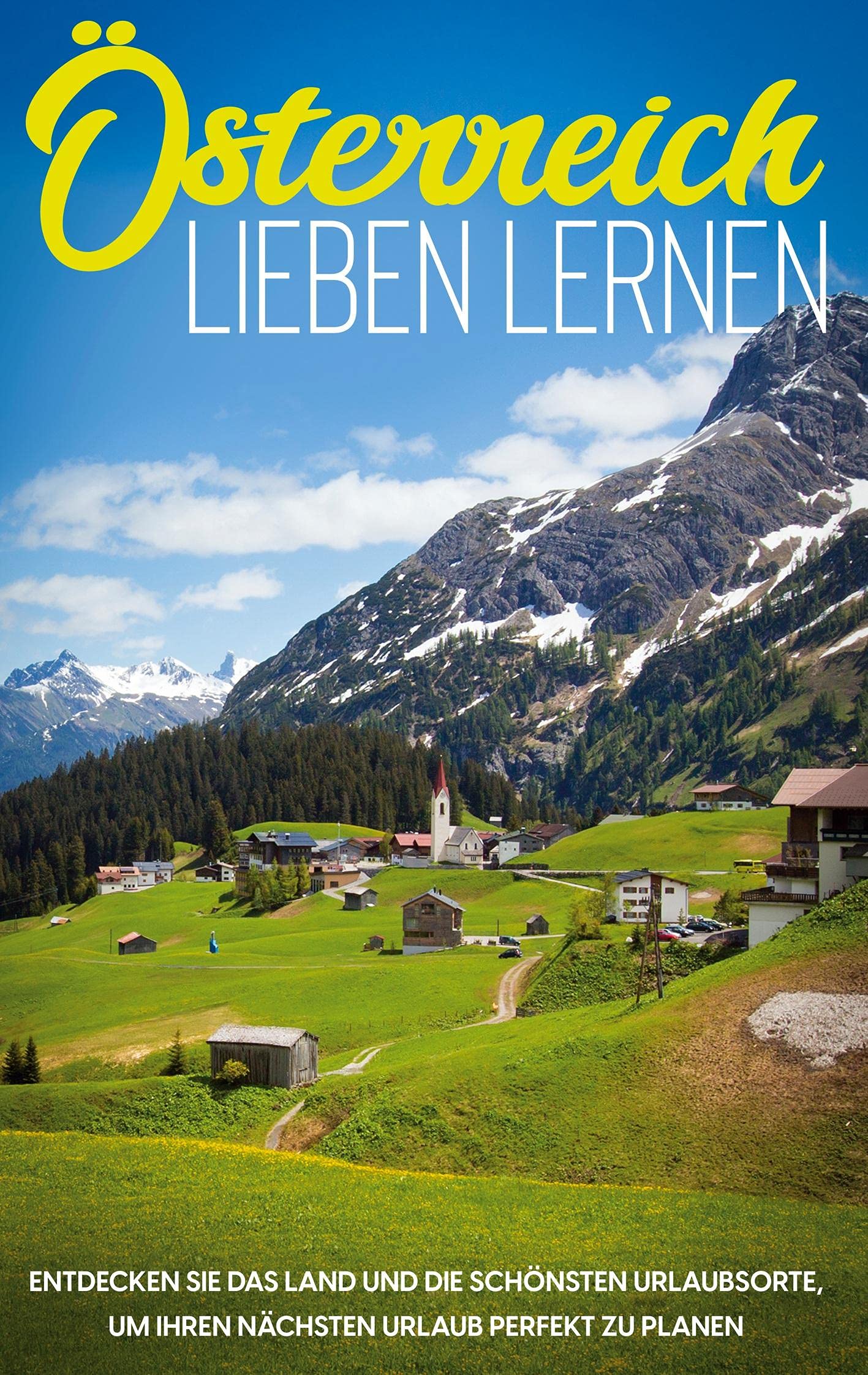 Österreich lieben lernen: Entdecken Sie das Land und die schönsten Urlaubsorte, um Ihren nächsten Urlaub perfekt zu planen Leisure, Home & Garden