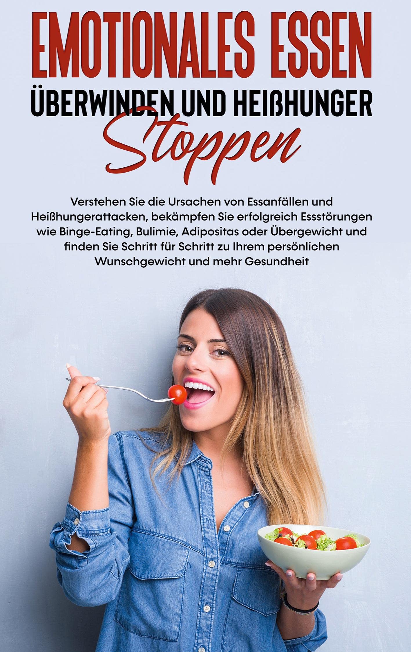 Emotionales Essen überwinden und Heißhunger stoppen: Verstehen Sie die Ursachen von Essanfällen und Heißhungerattacken, bekämpfen Sie erfolgreich ... persönlichen Wunschgewicht und mehr Gesund Health, Nutrition & Fitness