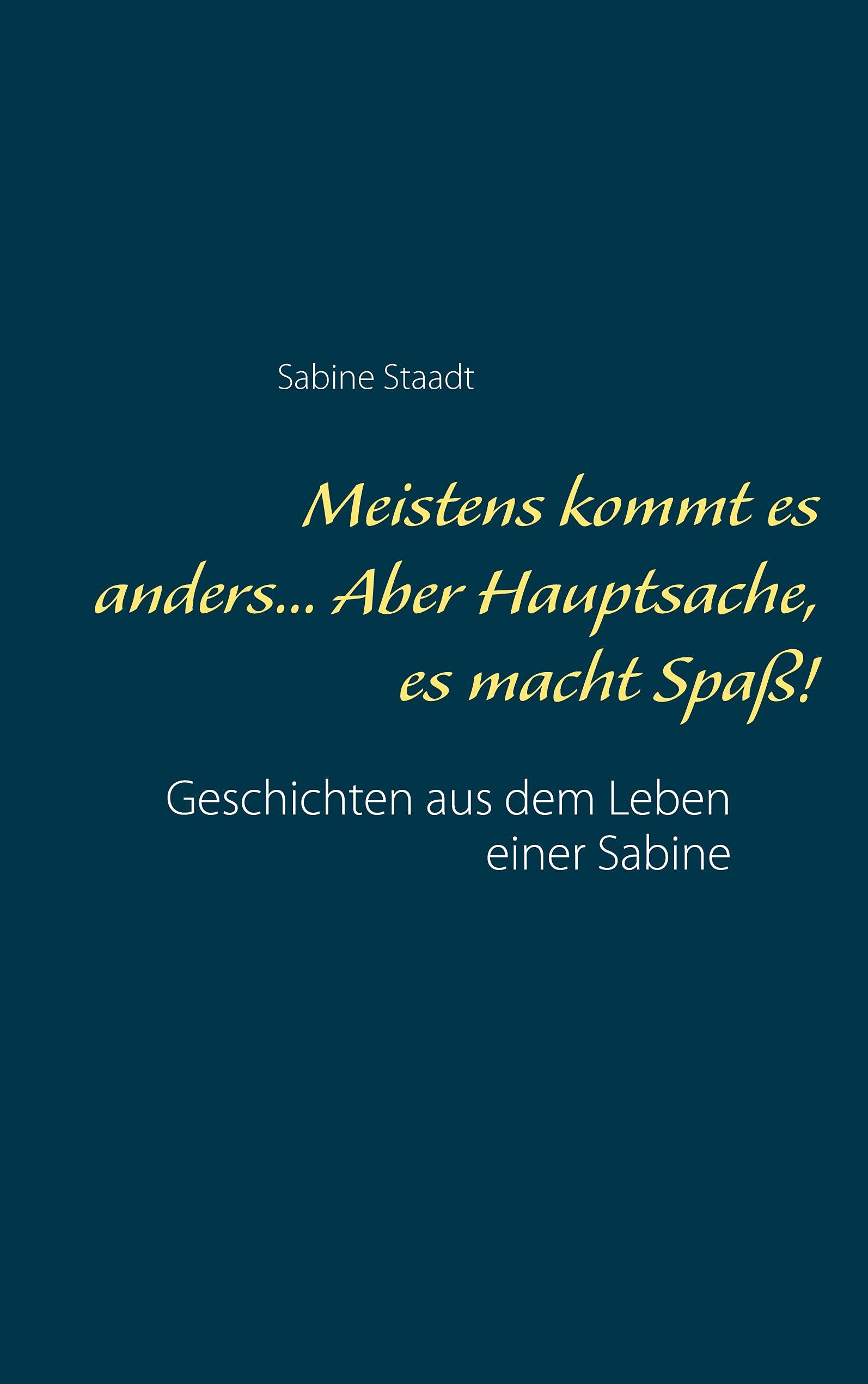 Meistens kommt es anders... Aber Hauptsache, es macht Spaß!: Geschichten aus dem Leben einer Sabine Essays & Short Stories