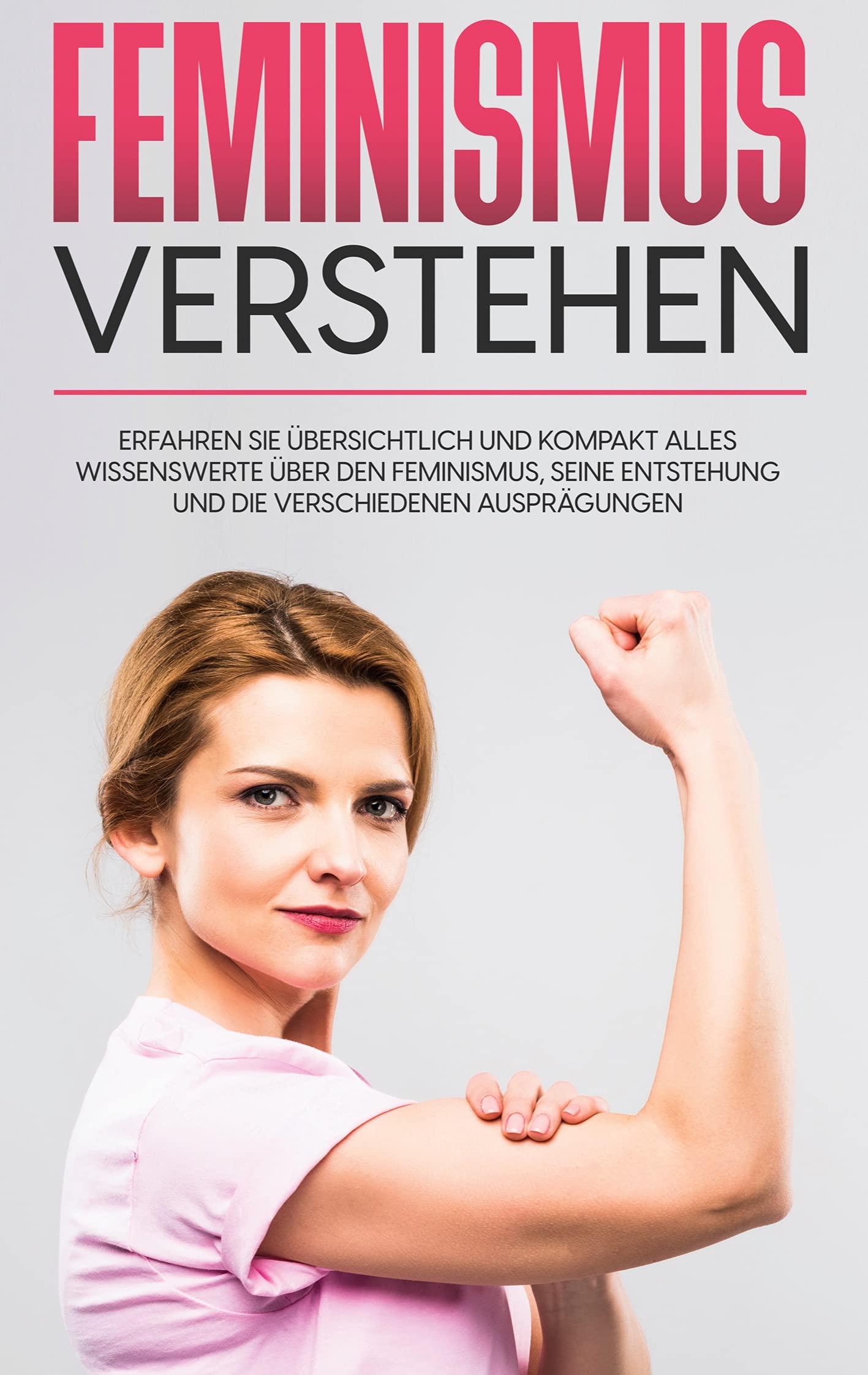 Feminismus verstehen: Erfahren Sie übersichtlich und kompakt alles Wissenswerte über den Feminismus, seine Entstehung und die verschiedenen Ausprägungen Social Sciences