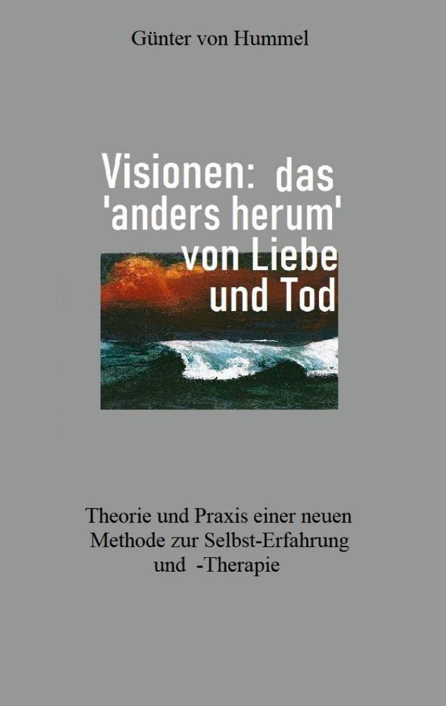 Visionen: das 'anders herum' von Liebe und Tod: Theorie und Praxis einer neuen Methode zur Selbst-Erfahrung und -Therapie Health, Nutrition & Fitness