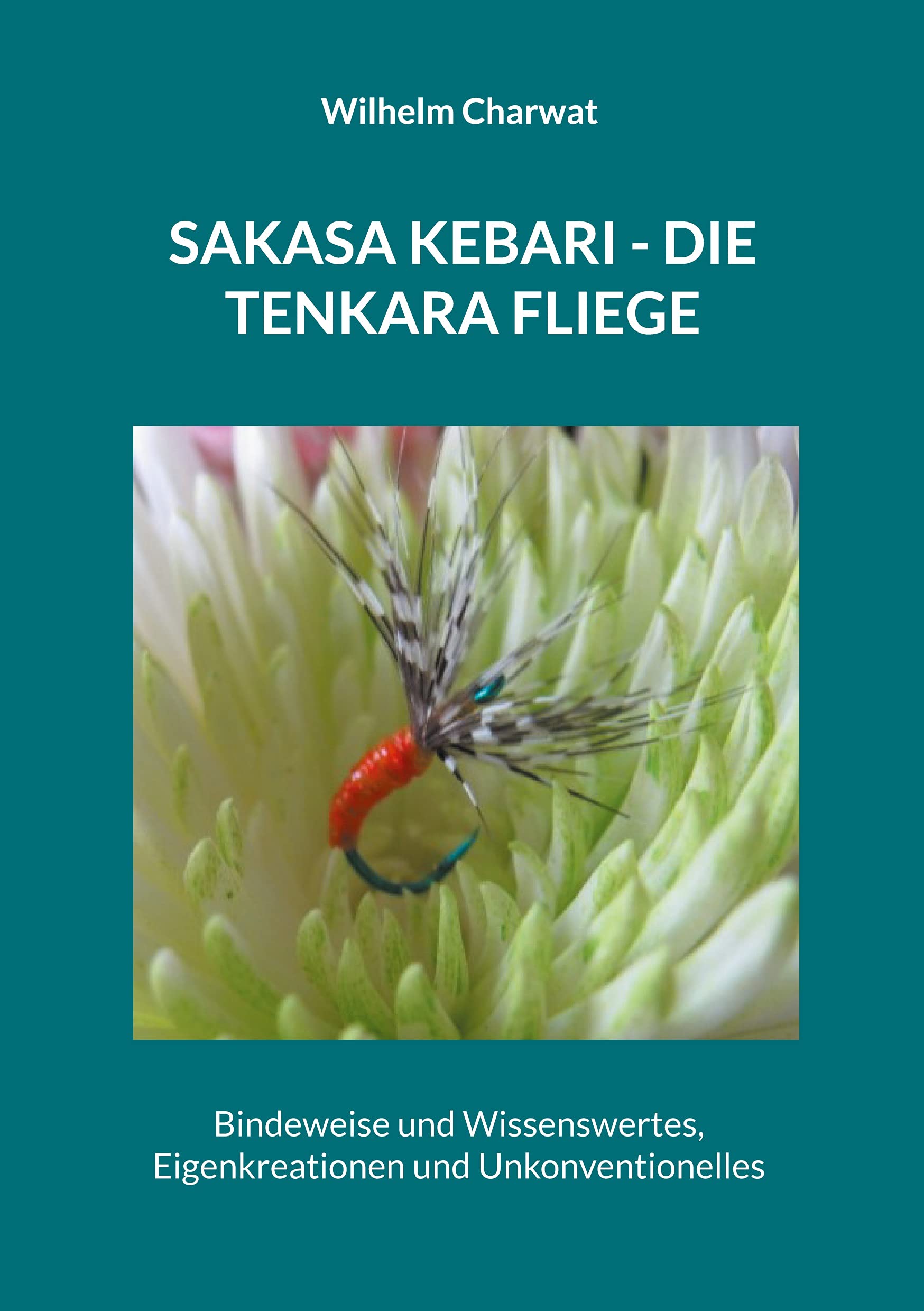 Sakasa Kebari - Die Tenkara Fliege: Bindeweise und Wissenswertes, Eigenkreationen und Unkonventionelles Leisure & Fun
