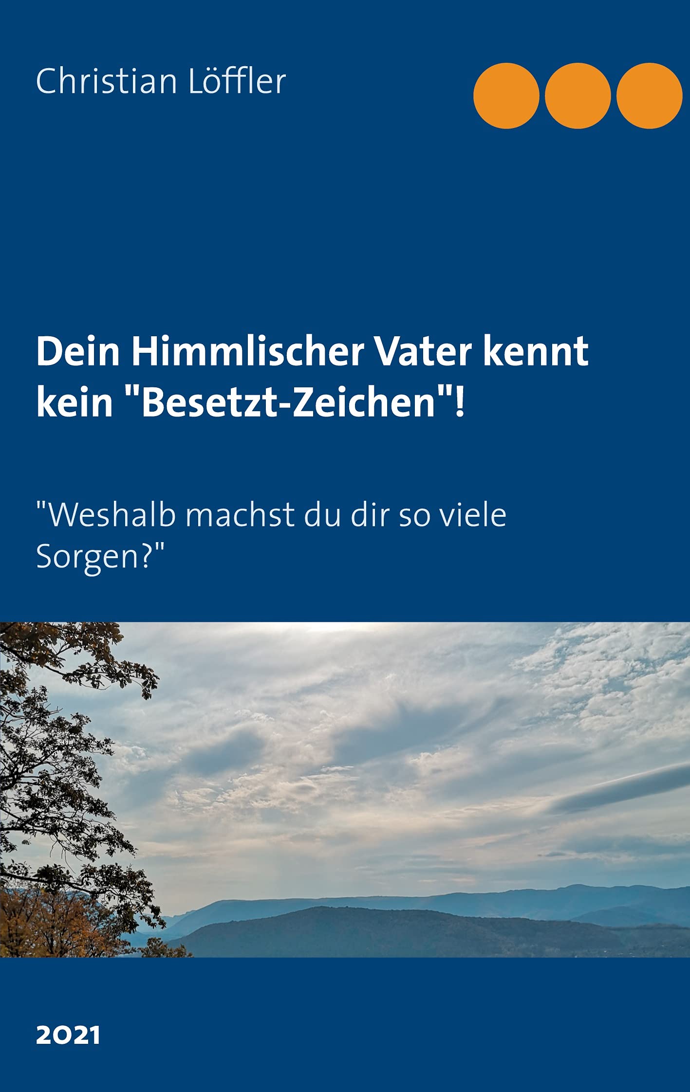 Dein Himmlischer Vater kennt kein "Besetzt-Zeichen"!: "Weshalb machst du dir so viele Sorgen?" Psychology