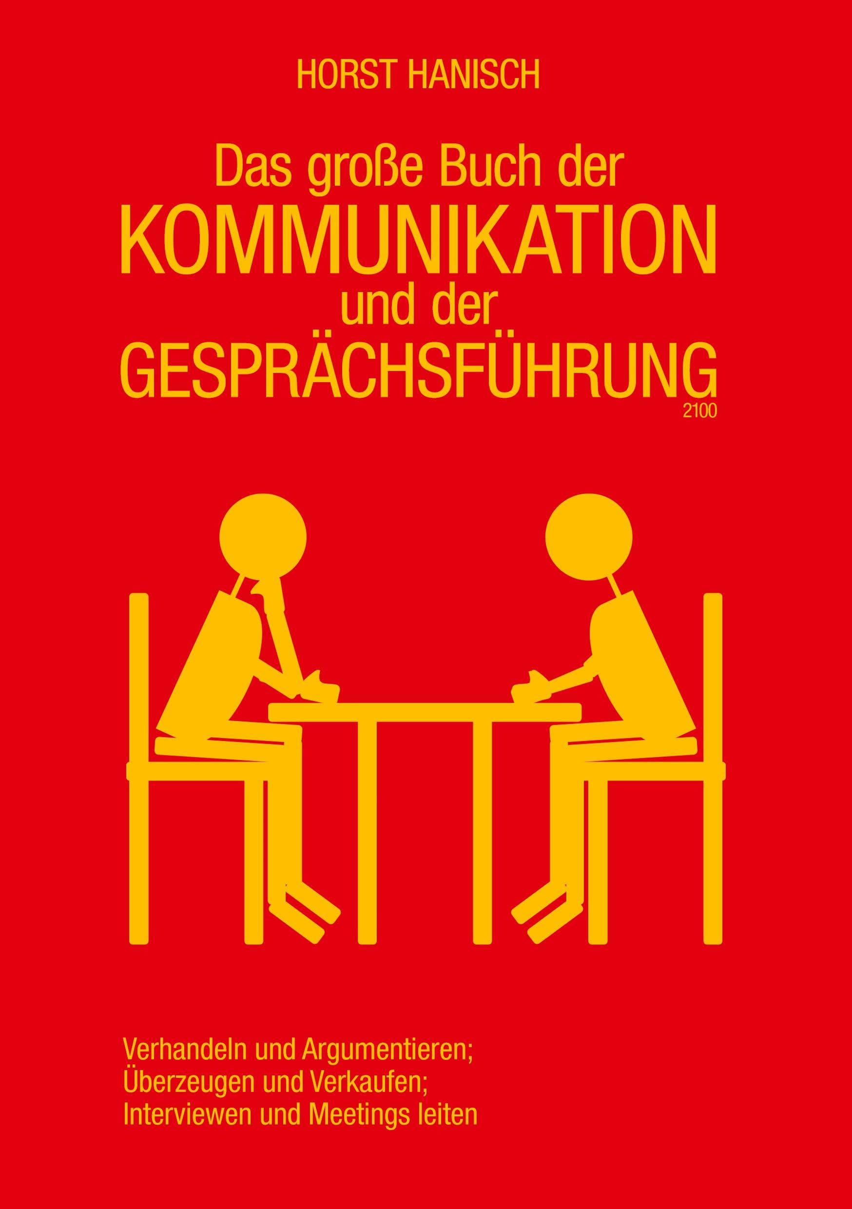 Das große Buch der Kommunikation und der Gesprächsführung 2100: Verhandeln und Argumentieren - Überzeugen und Verkaufen - Interviewen und Meetings leiten (Soft Skills, Rhetorik, Kommunikation, Band 1) Business, Finance & Career