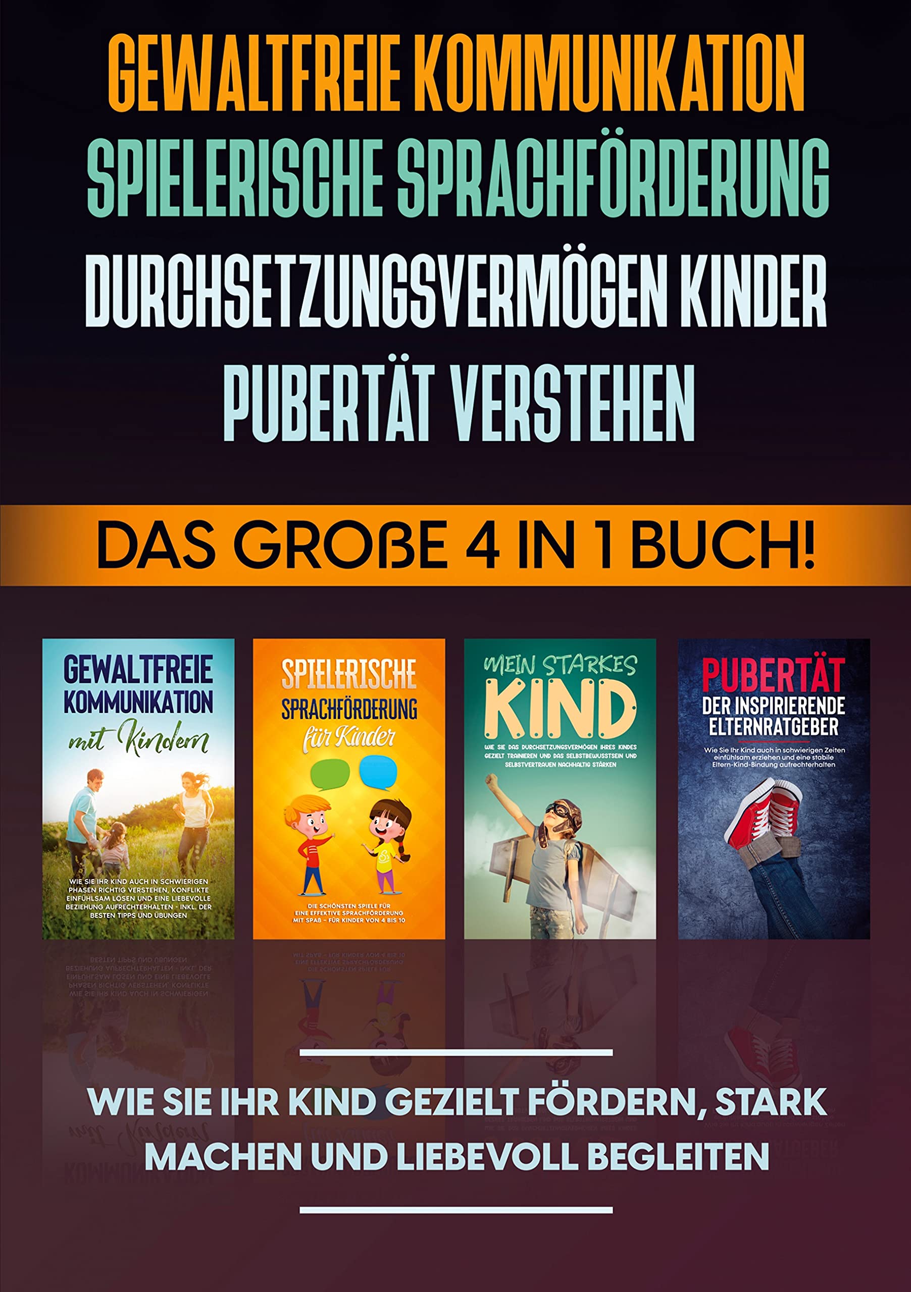 Gewaltfreie Kommunikation | Spielerische Sprachförderung | Durchsetzungsvermögen Kinder | Pubertät: Das große 4 in 1 Buch! Wie Sie Ihr Kind gezielt fördern, stark machen und liebevoll begleiten Parents & Children