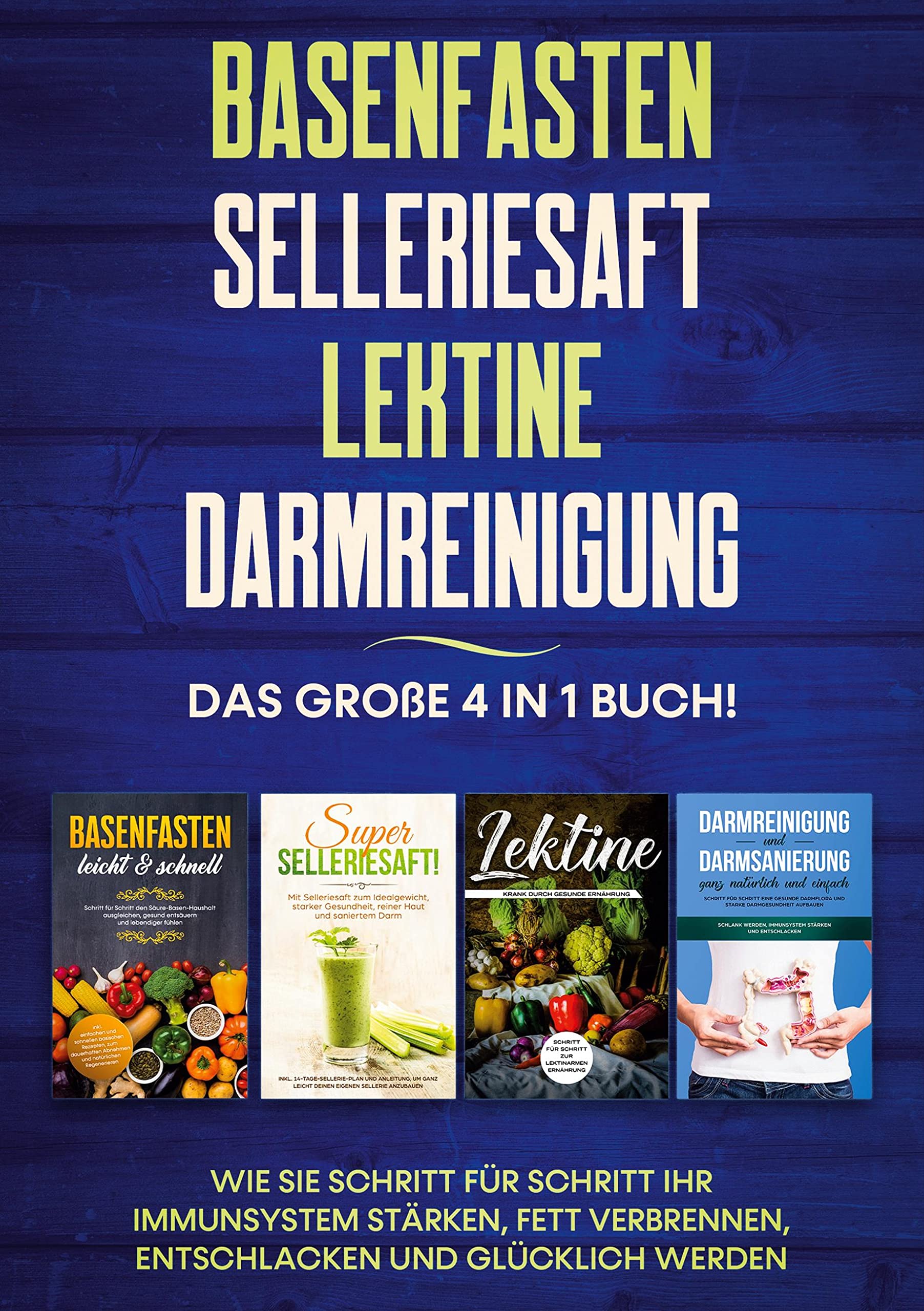 Basenfasten | Selleriesaft | Lektine | Darmreinigung: Das große 4 in 1 Buch! Wie Sie Schritt für Schritt Ihr Immunsystem stärken, Fett verbrennen, entschlacken und glücklich werden book
