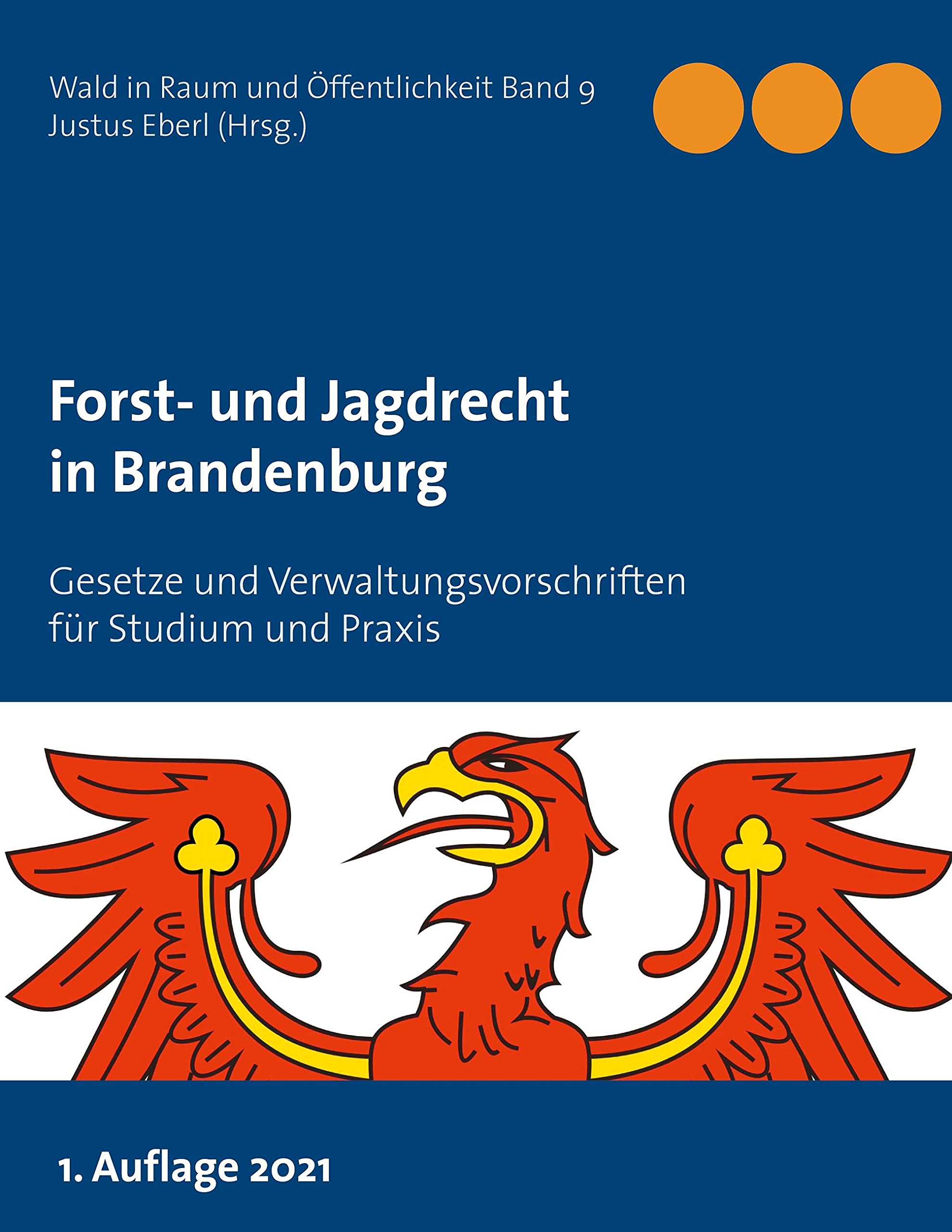 Forst- und Jagdrecht in Brandenburg: Gesetze und Verwaltungsvorschriften für Studium und Praxis (Wald im Raum und Öffentlichkeit, Band 9) Law