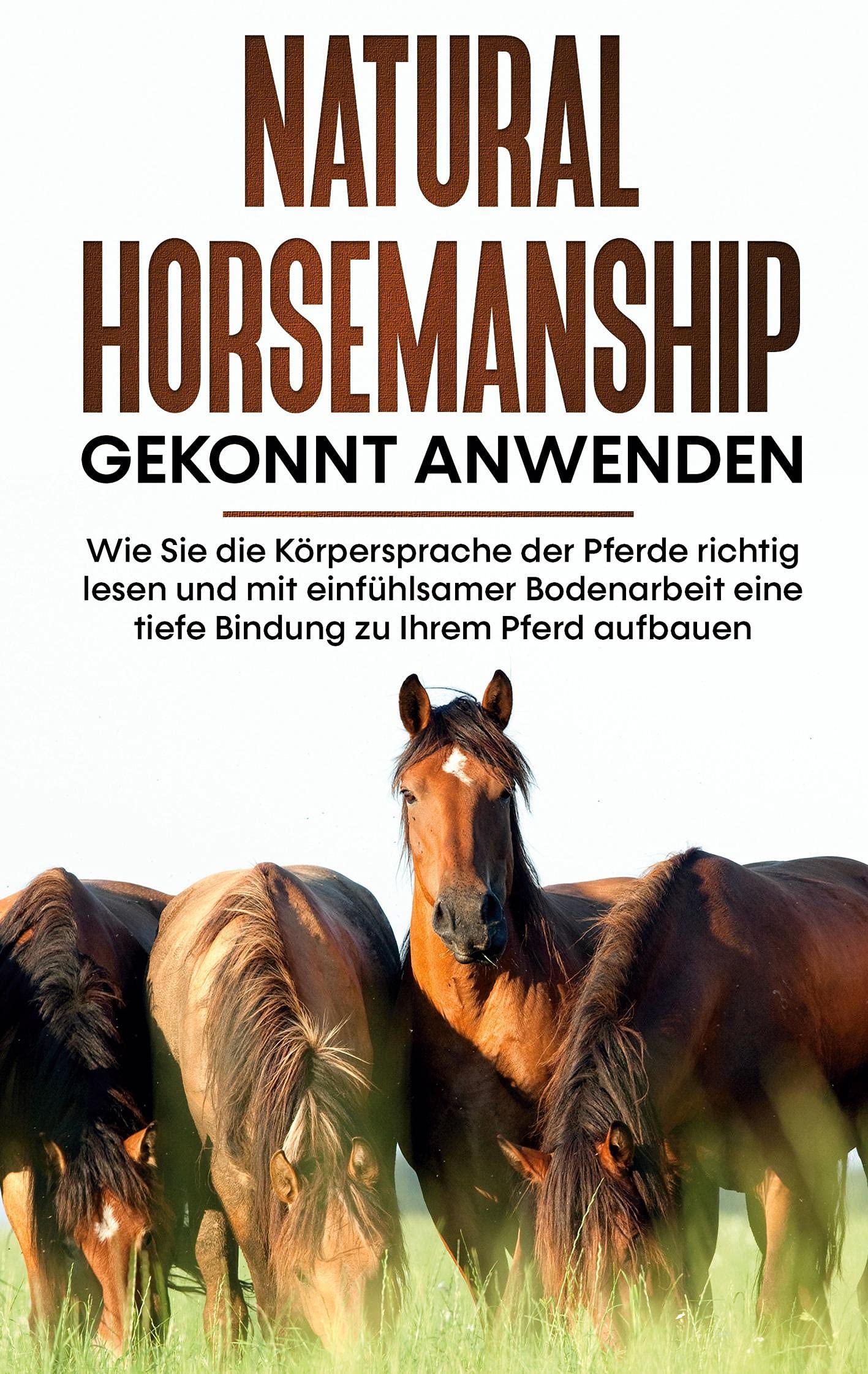 Natural Horsemanship gekonnt anwenden: Wie Sie die Körpersprache der Pferde richtig lesen und mit einfühlsamer Bodenarbeit eine tiefe Bindung zu Ihrem Pferd aufbauen Pets
