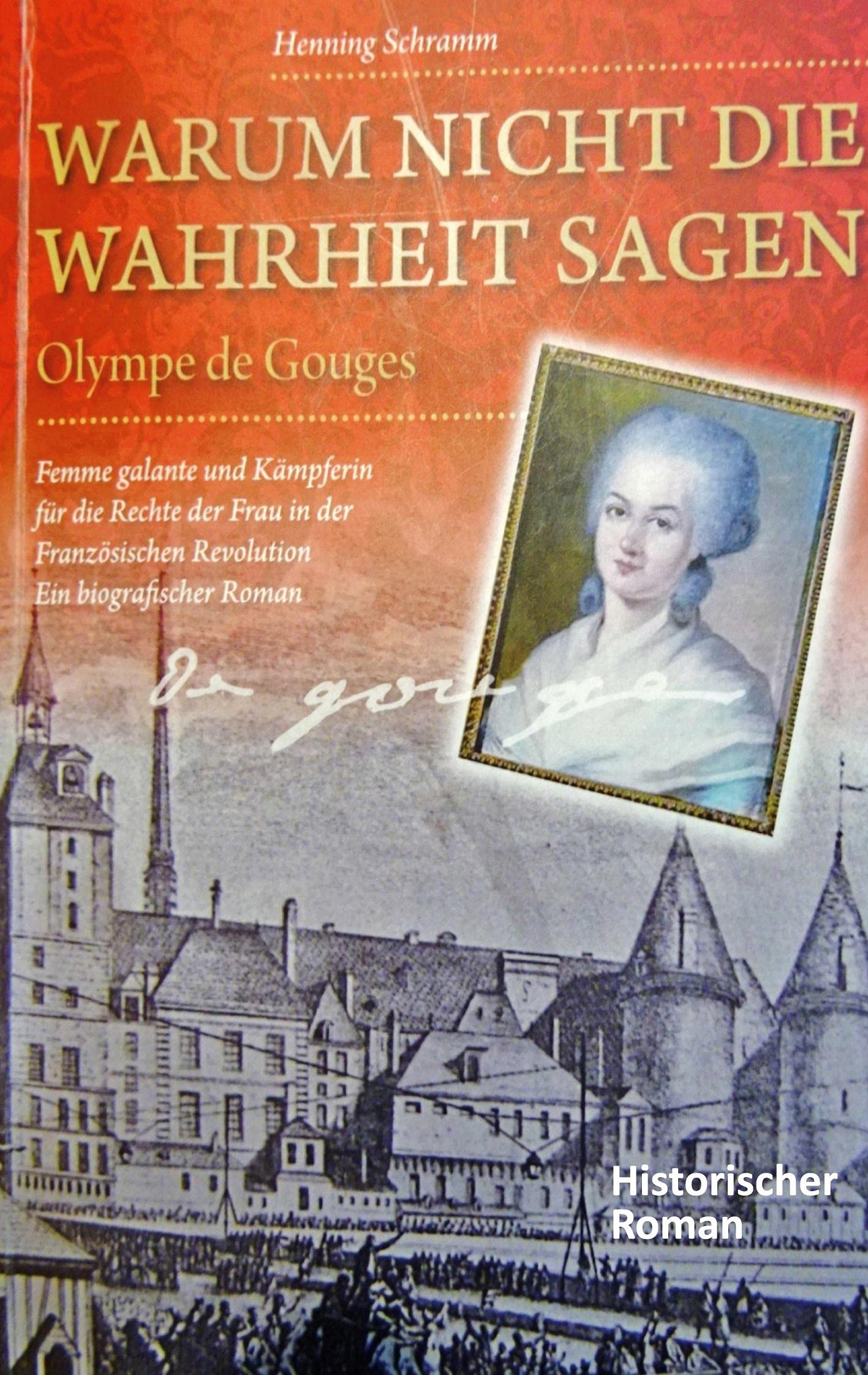 Warum nicht die Wahrheit sagen: Olympe de Gouges. Femme galante und Kämpferin für die Rechte der Frau in der Französischen Revolution. Ein biografischer Roman Personalities Books
