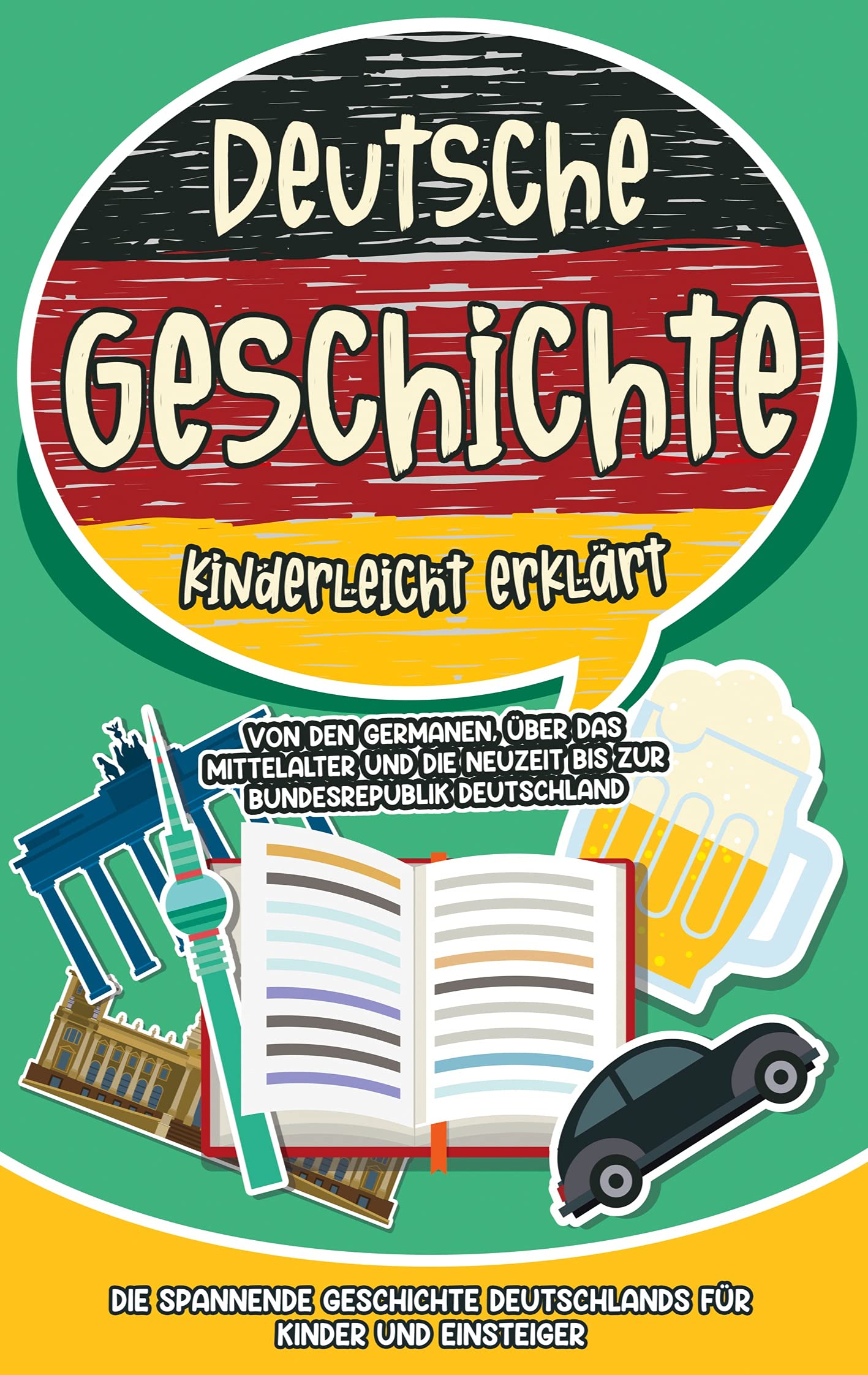 Deutsche Geschichte kinderleicht erklärt: Von den Germanen, über das Mittelalter und die Neuzeit bis zur Bundesrepublik Deutschland - Die spannende Geschichte Deutschlands für Kinder und Einsteiger Contemporary literature Books