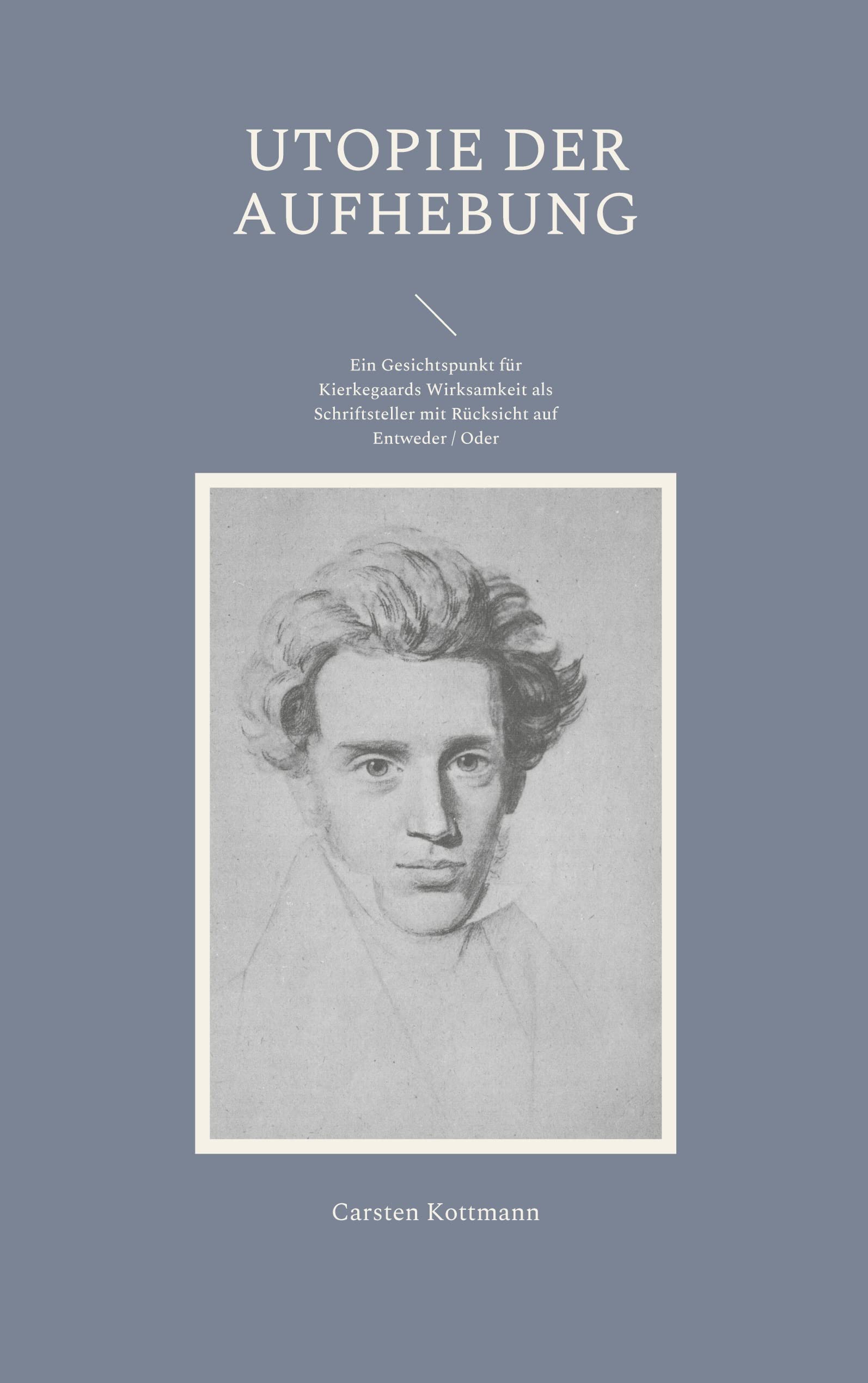 Utopie der Aufhebung: Ein Gesichtspunkt für Kierkegaards Wirksamkeit als Schriftsteller mit Rücksicht auf Entweder / Oder Philosophy