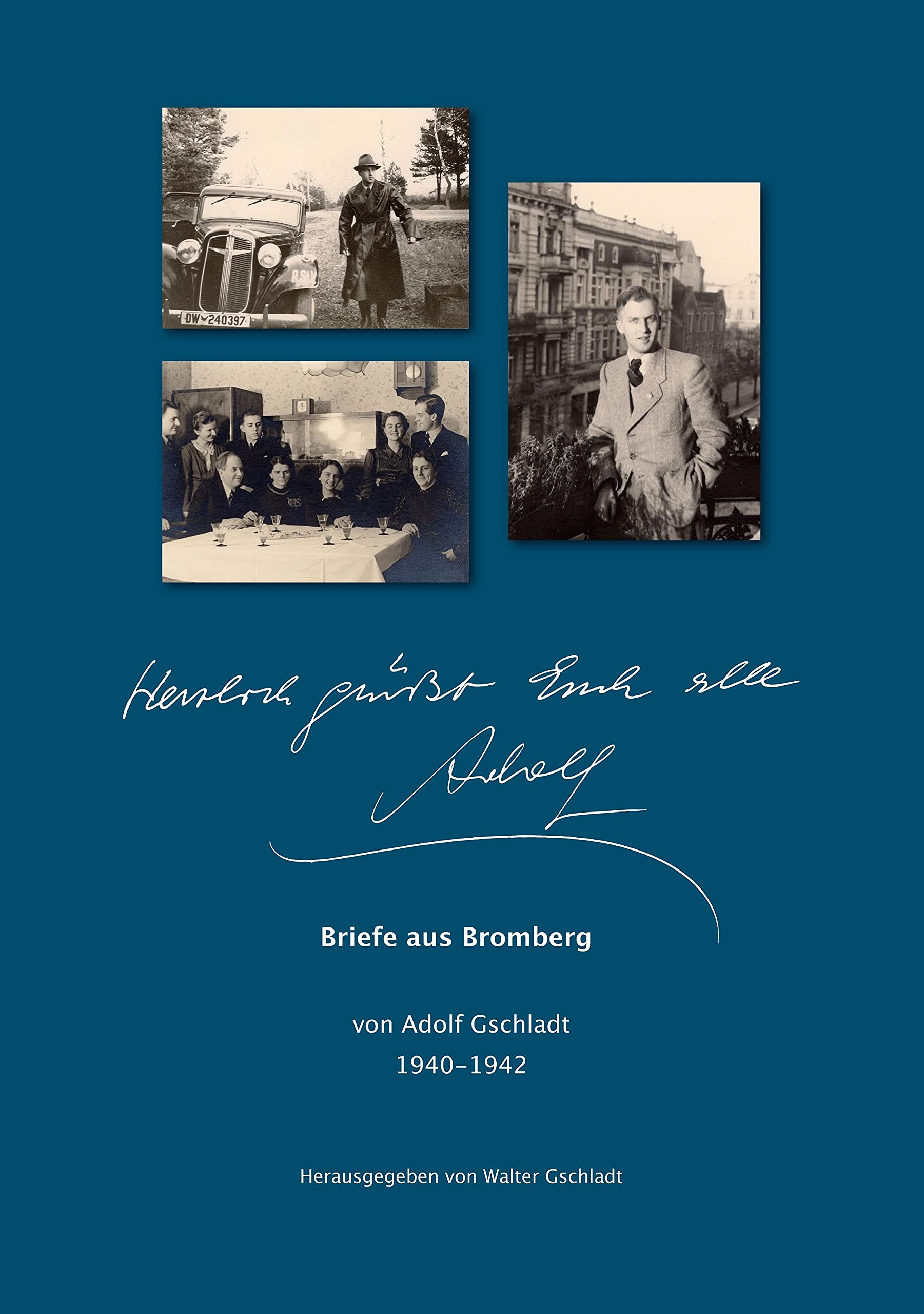 Herzlich grüßt Euch alle Adolf: Briefe aus Bromberg 1940-1942 (Briefe von Adolf Gschladt) Essays & Short Stories
