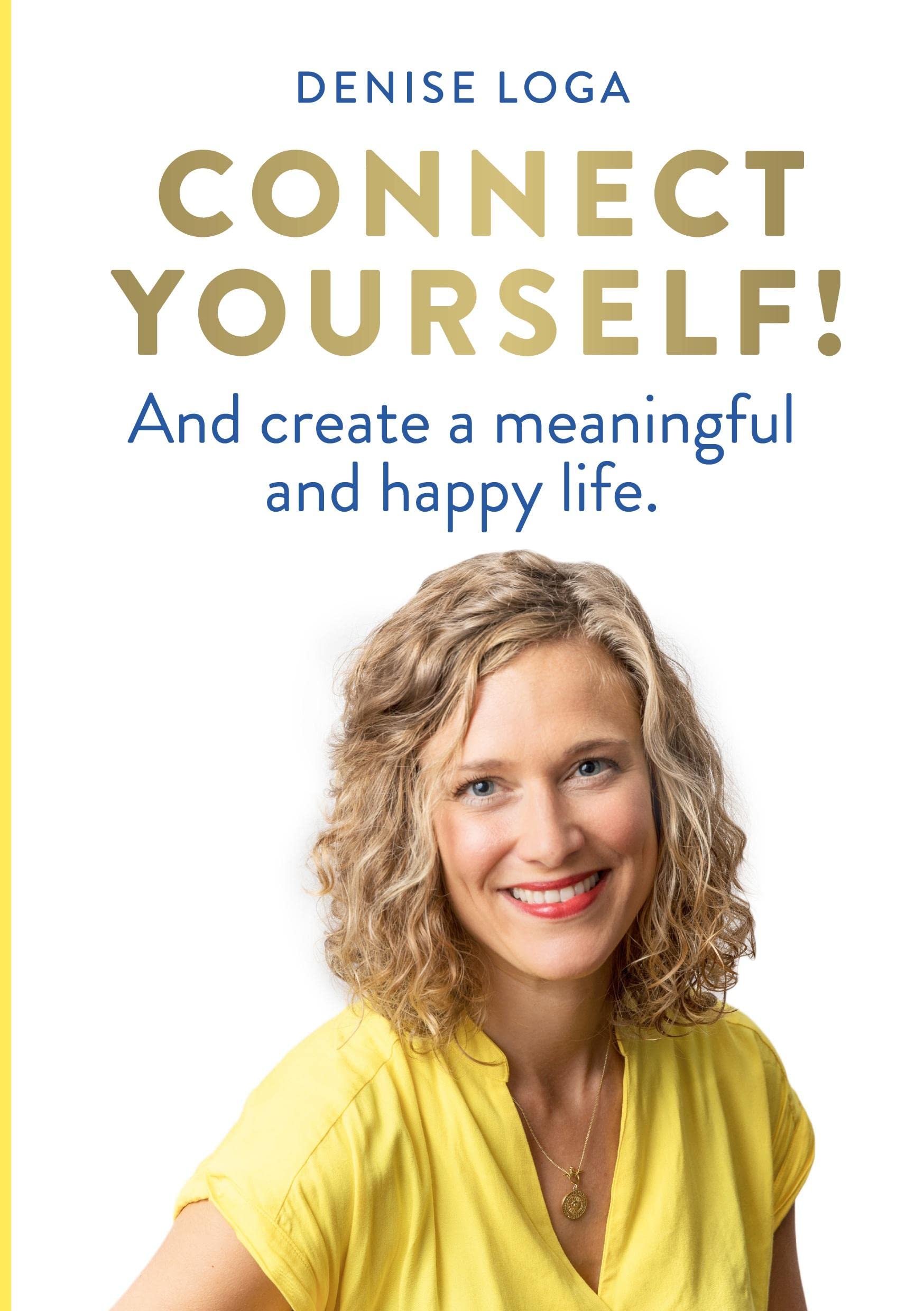 Connect yourself!: And create a meaningful and happy life. Lifestyle
