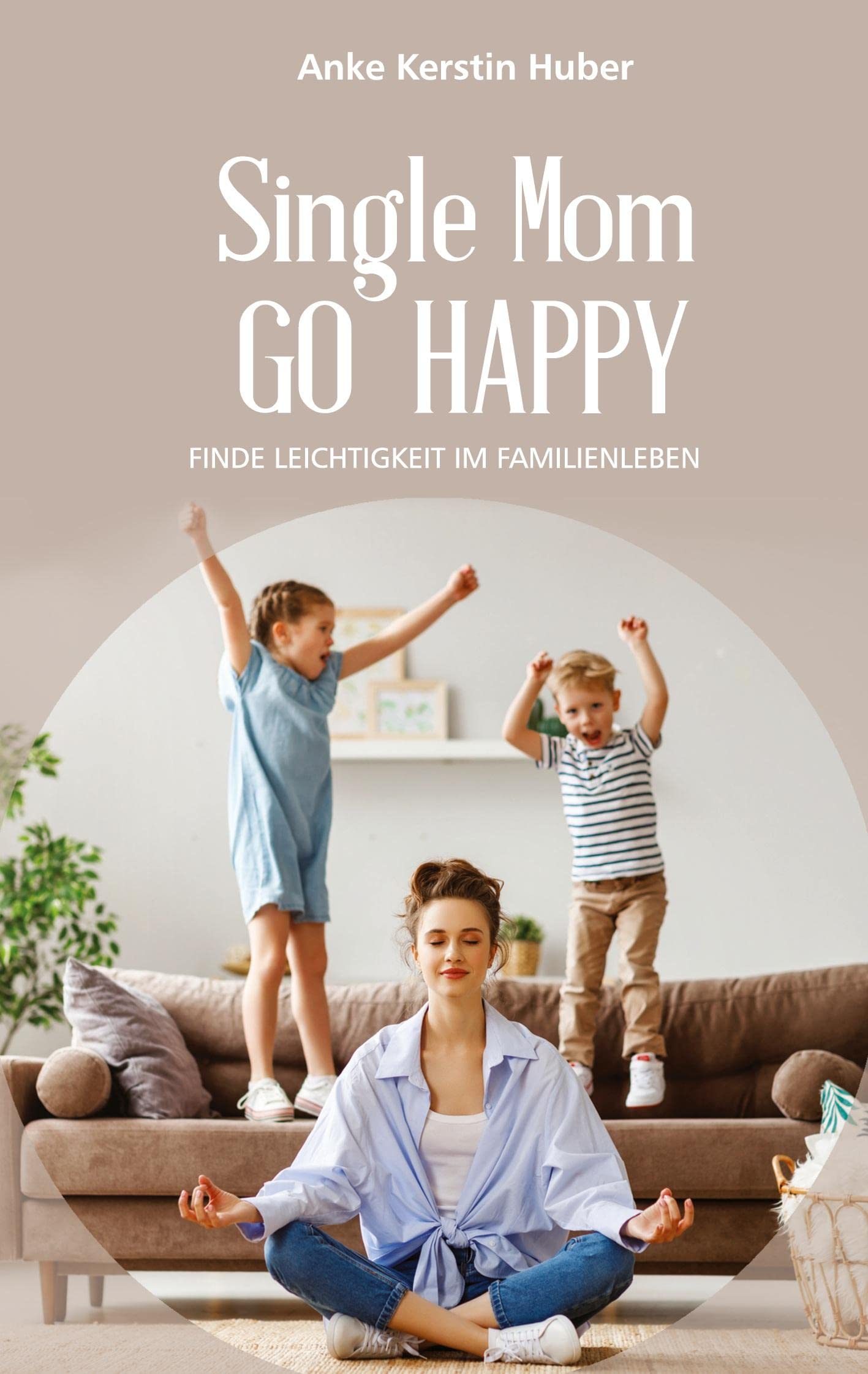 Single Mom go happy: Finde Leichtigkeit im Familienleben Parents & Children
