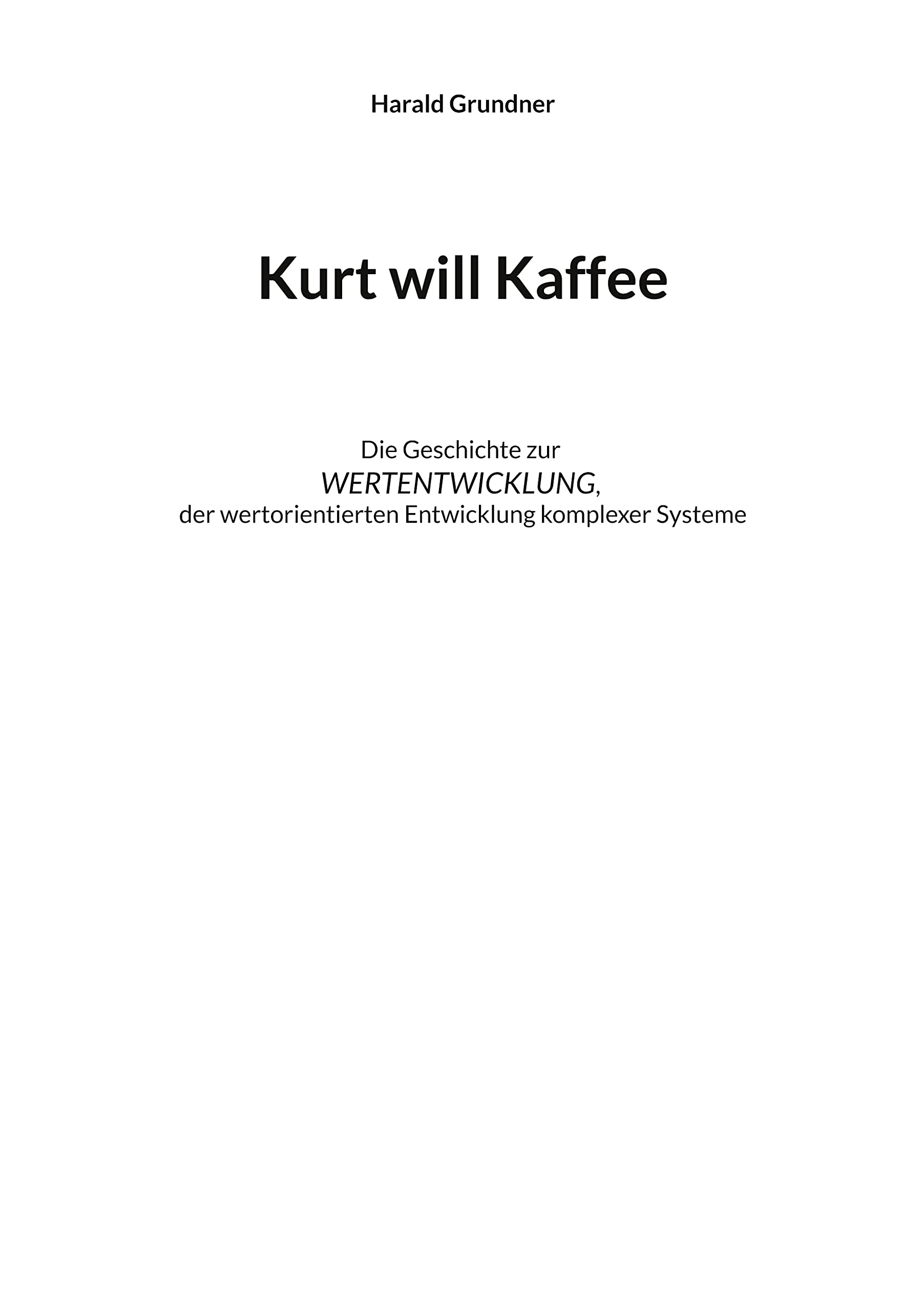Kurt will Kaffee: Die Geschichte zur WERTENTWICKLUNG der wertorientierten Entwicklung komplexer Systeme Law