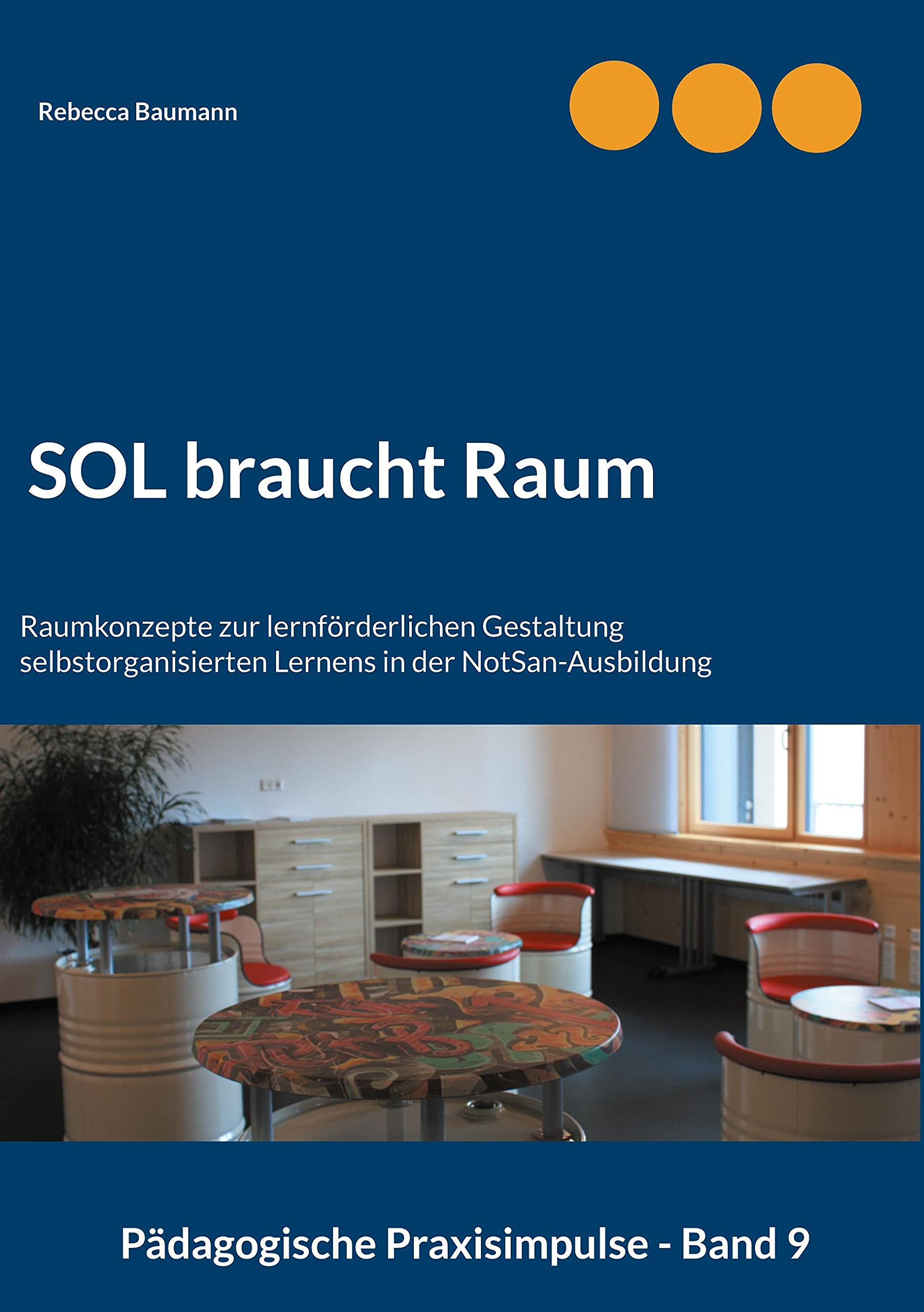 SOL braucht Raum: Raumkonzepte zur lernförderlichen Gestaltung selbstorganisierten Lernens in der NotSan-Ausbildung (Pädagogische Praxisimpulse) Learning & Reference