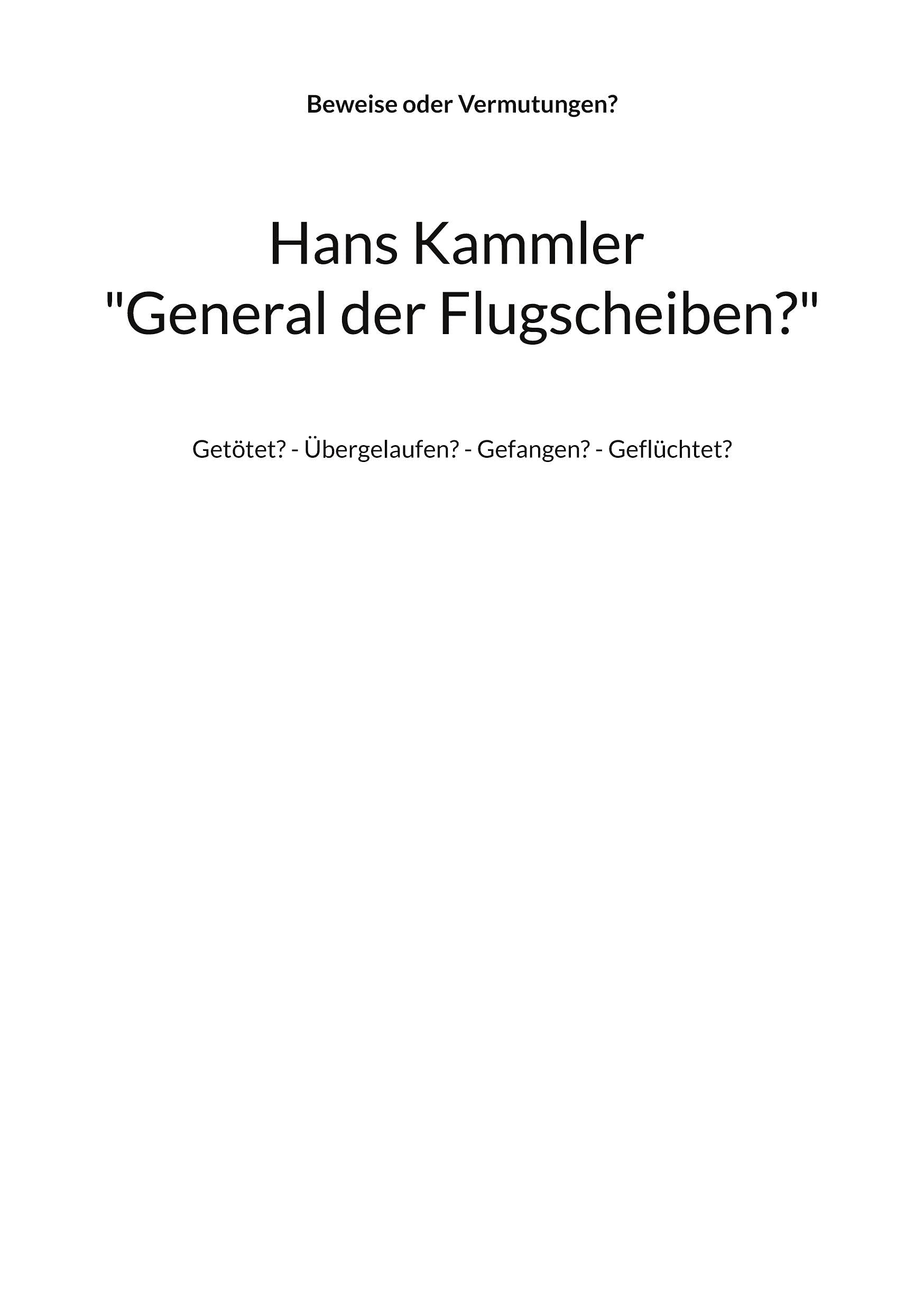 Hans Kammler "General der Flugscheiben?": Getötet? - Übergelaufen? - Gefangen? - Geflüchtet? German history