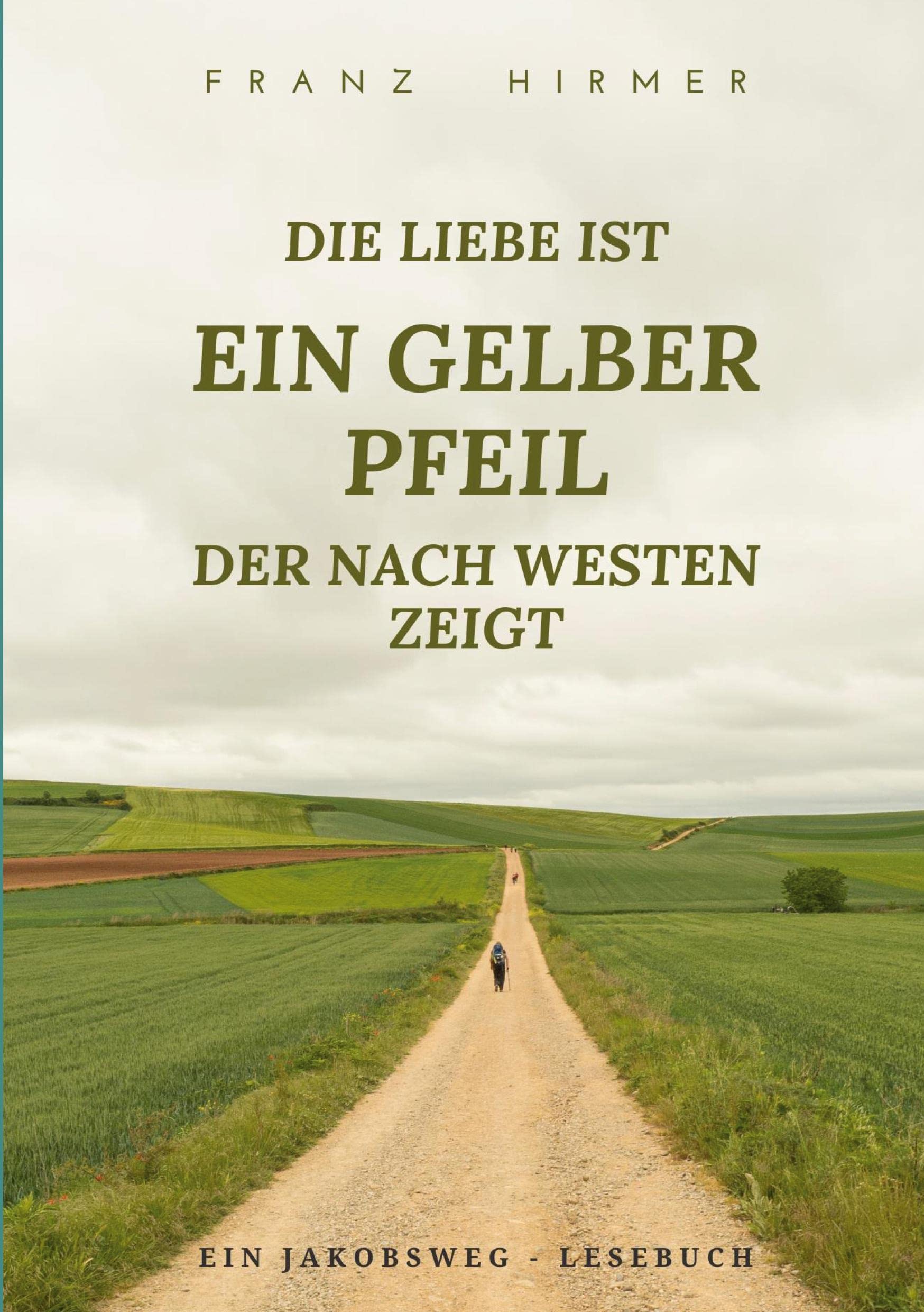 Die Liebe ist ein gelber Pfeil, der nach Westen zeigt: Ein Jakobsweg Lesebuch Contemporary literature