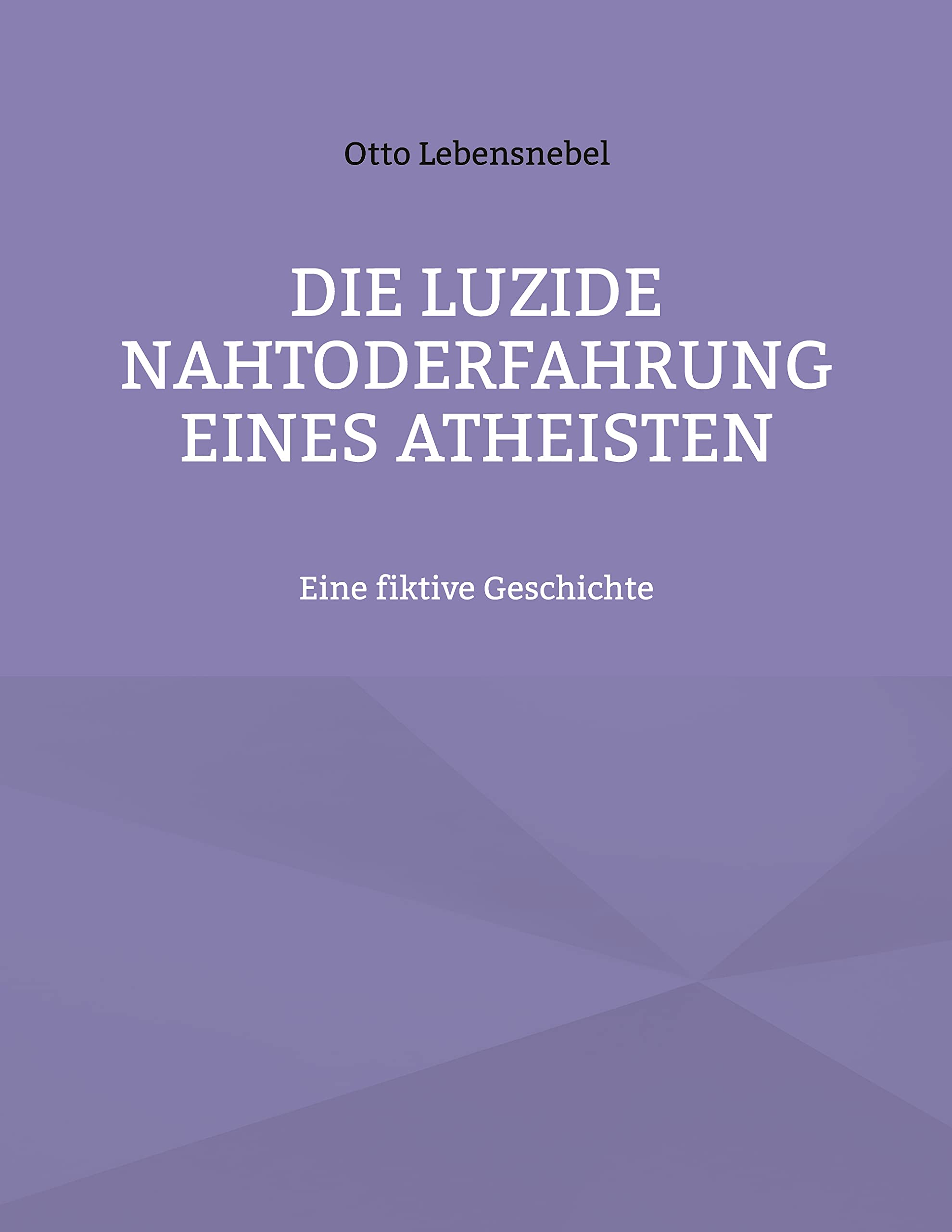 Die luzide Nahtoderfahrung eines Atheisten: Eine fiktive Geschichte Essays & Short Stories