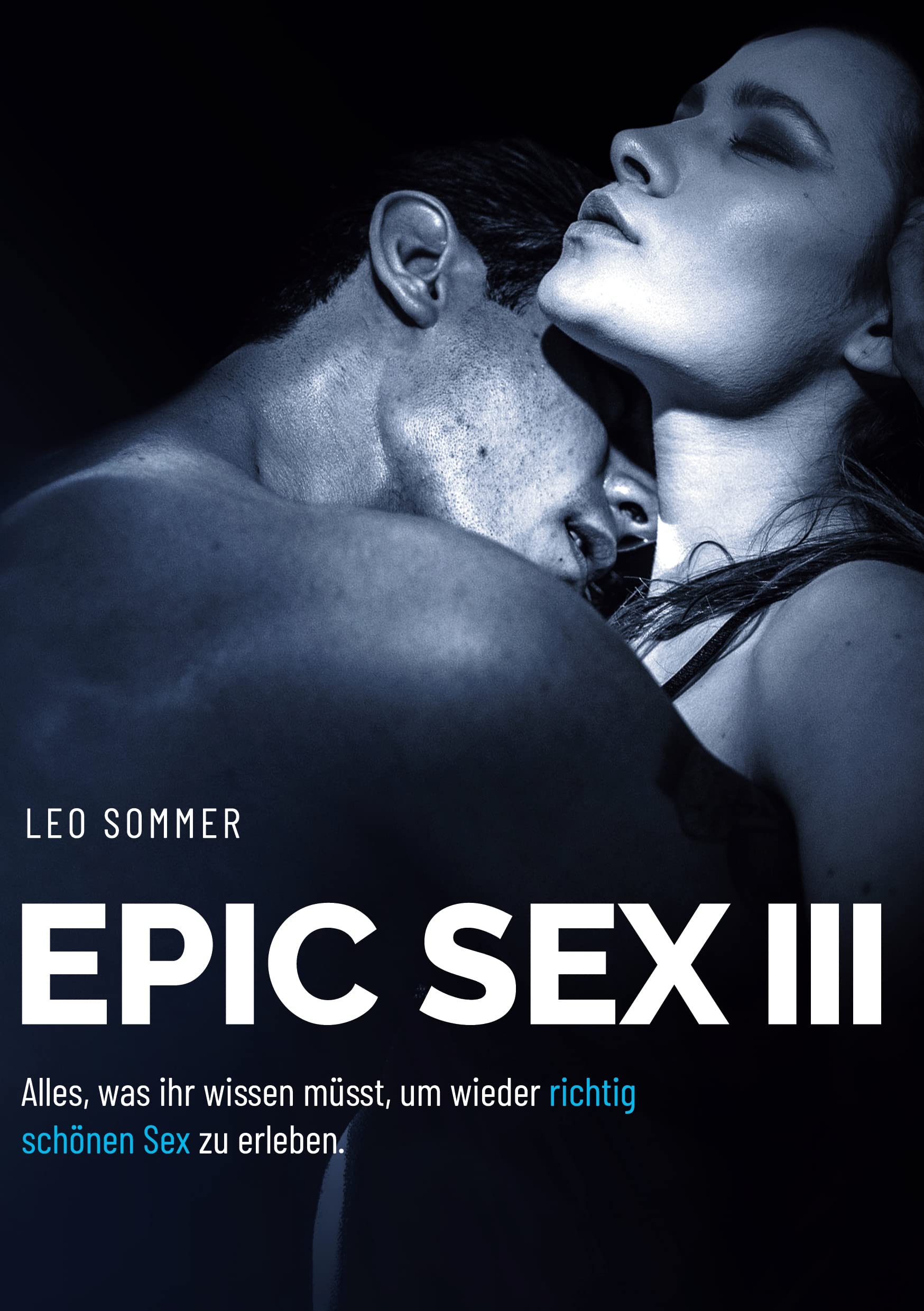 Epic Sex III Für Paare: FÜR PAARE Alles, was ihr wissen müsst, um wieder richtig schönen Sex zu erleben. Partnership & Love