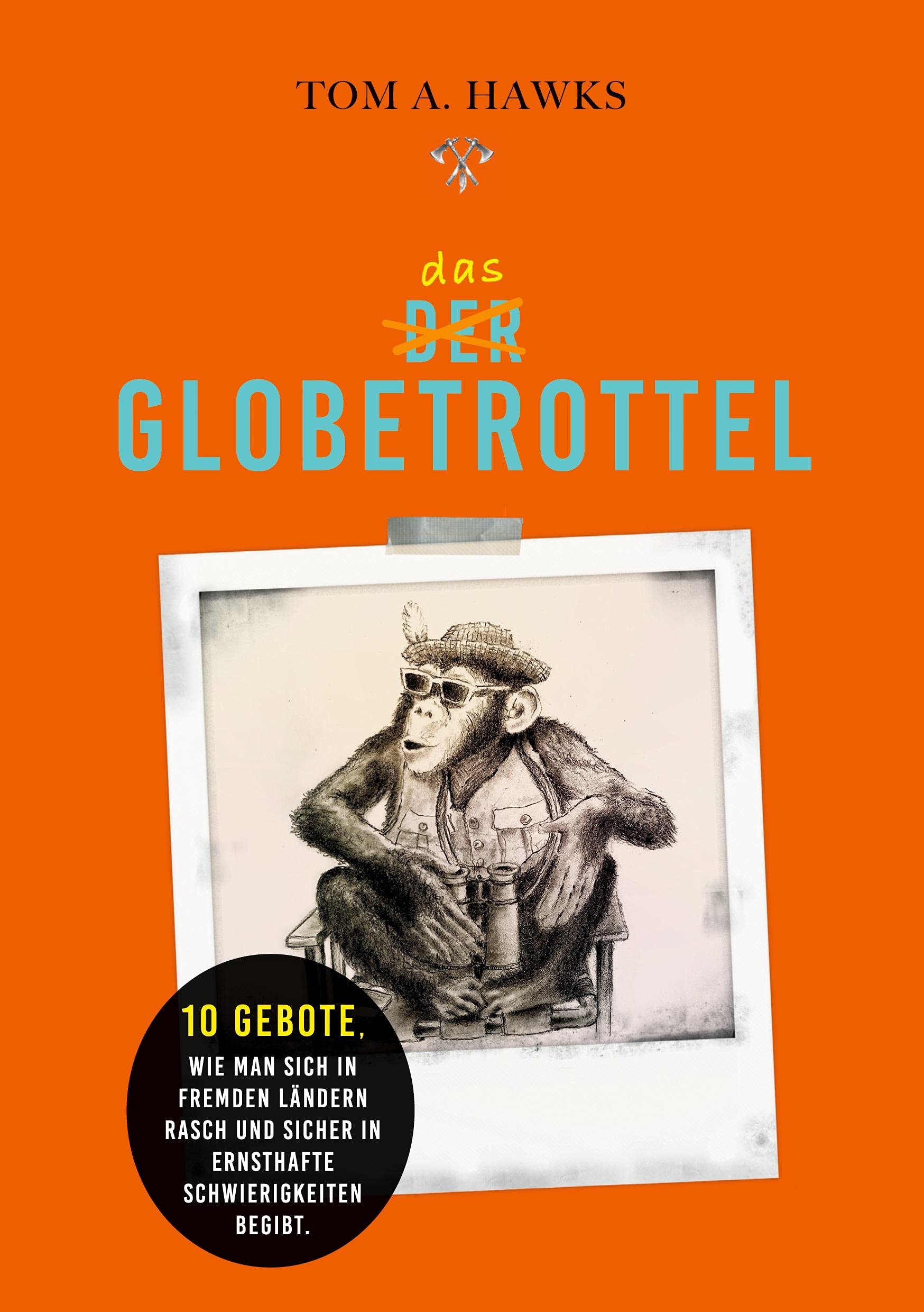 Das Globetrottel: 10 Gebote, wie man sich in fremden Ländern rasch und sicher in ernsthafte Schwierigkeiten begibt. Contemporary literature