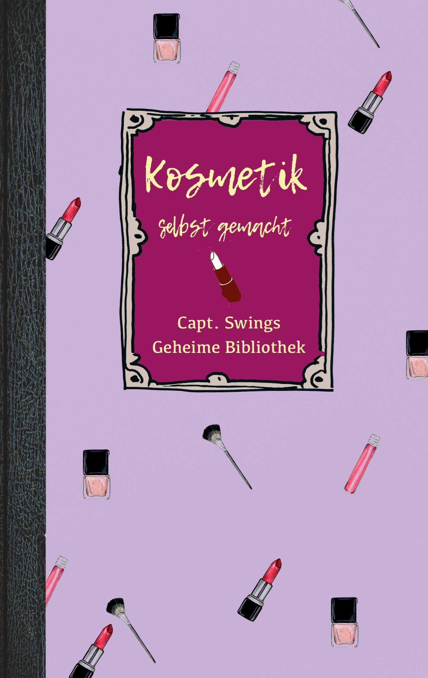Kosmetik selbst gemacht (Capt. Swings Geheime Bibliothek) Lifestyle