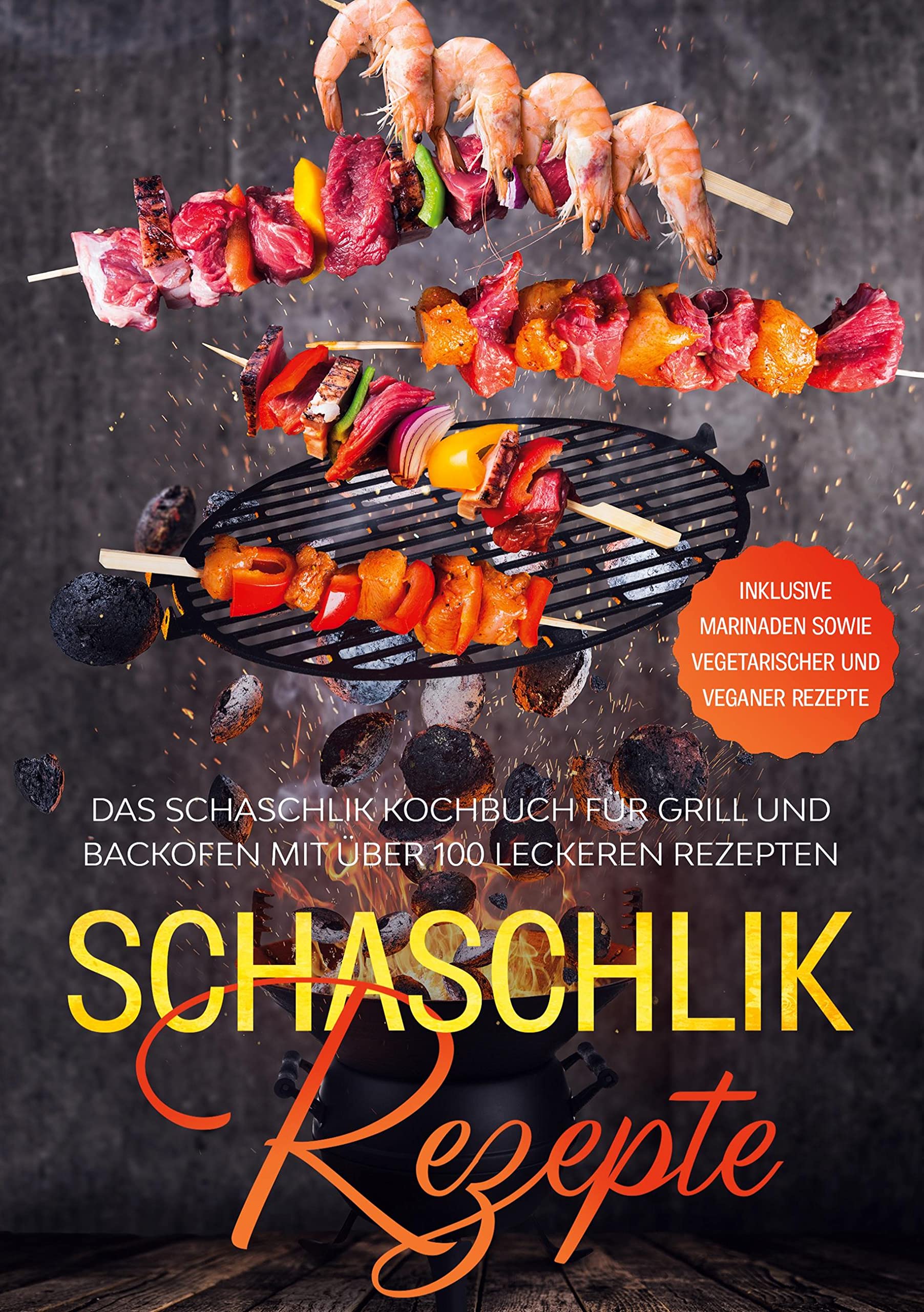Schaschlik Rezepte: Das Schaschlik Kochbuch für Grill und Backofen mit über 100 leckeren Rezepten - Inklusive Marinaden sowie vegetarischer und veganer Rezepte Leisure, Home & Garden