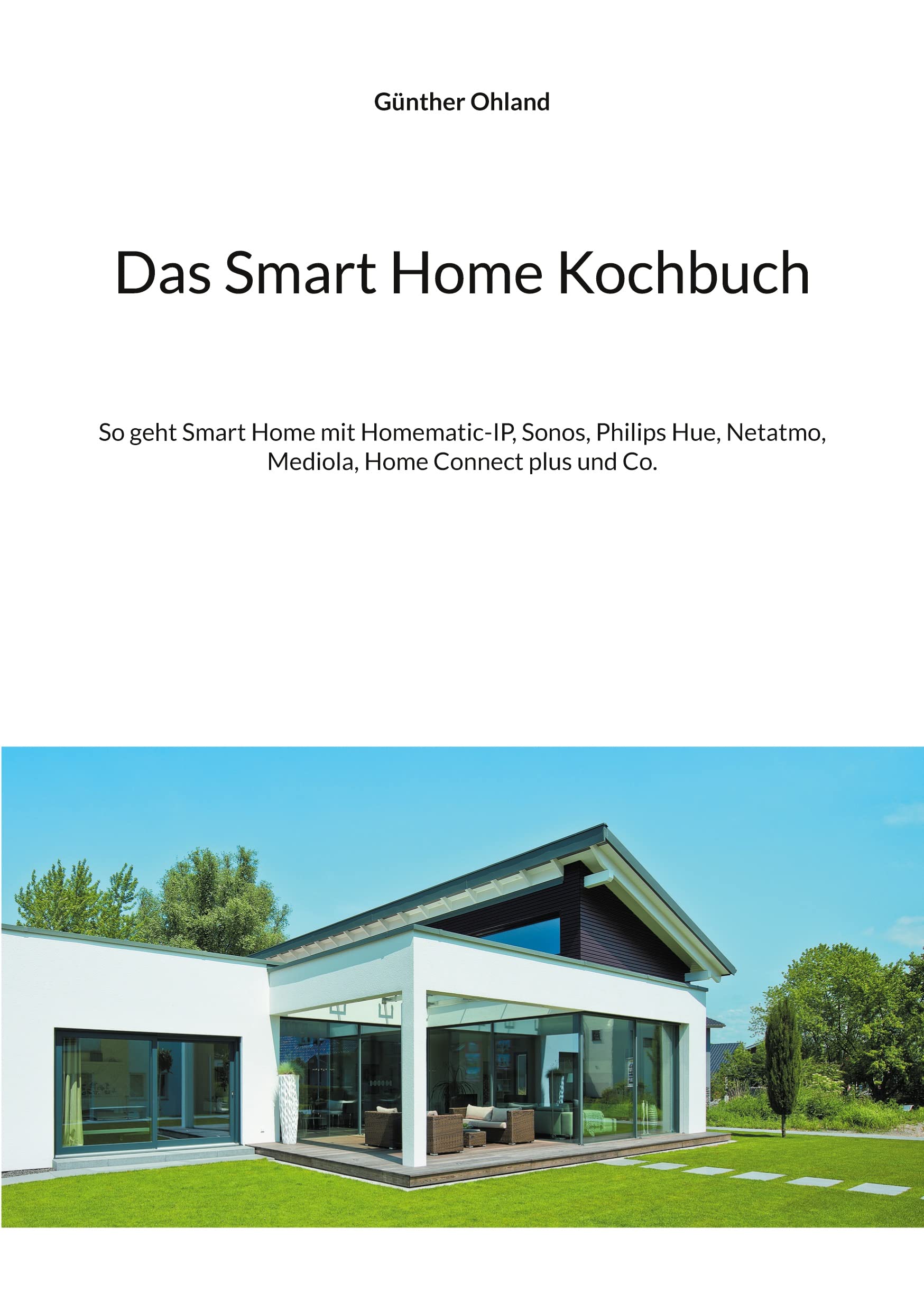 Das Smart Home Kochbuch: So geht Smart Home mit Homematic-IP, Sonos, Philips Hue, Netatmo, Mediola, Home Connect plus und Co. Home & Household