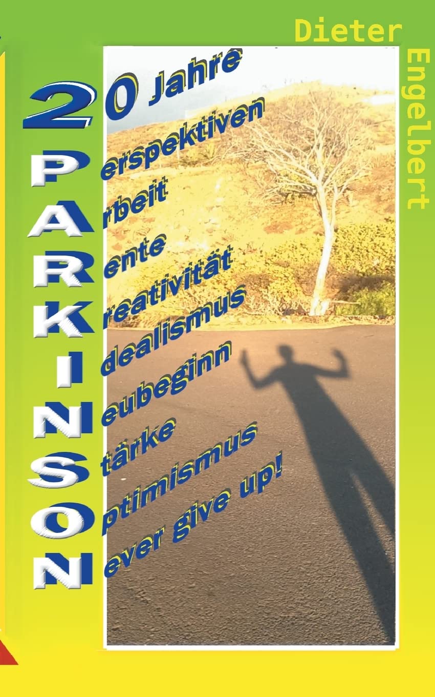 20 Jahre Parkinson: Perspektiven - Arbeit - Rente - Kreativität - Idealismus - Neubeginn - Stärke - Optimismus - Never give up! Health, Nutrition & Fitness