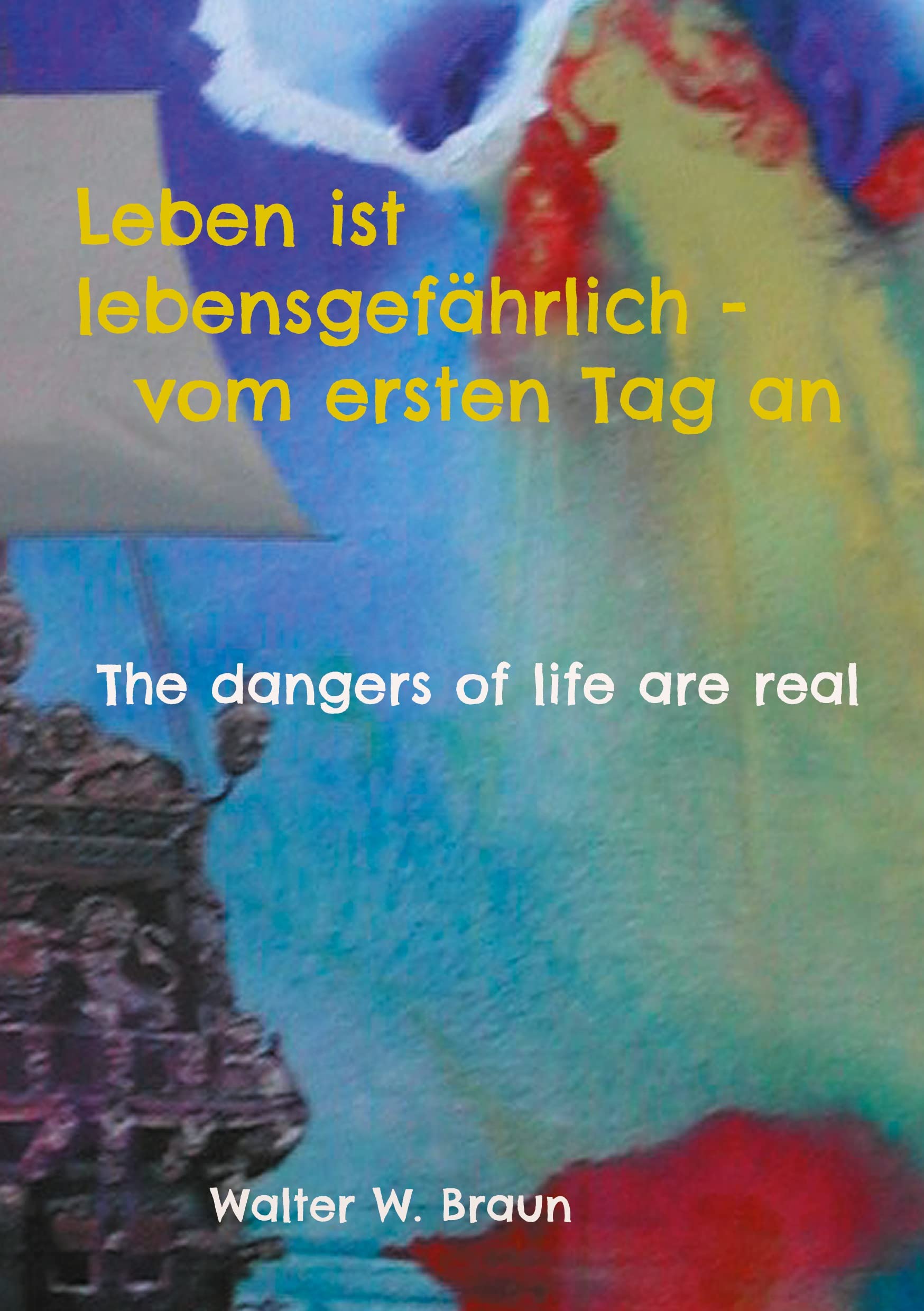 Leben ist lebensgefährlich - vom ersten Tag an: The dangers of life are real Contemporary literature