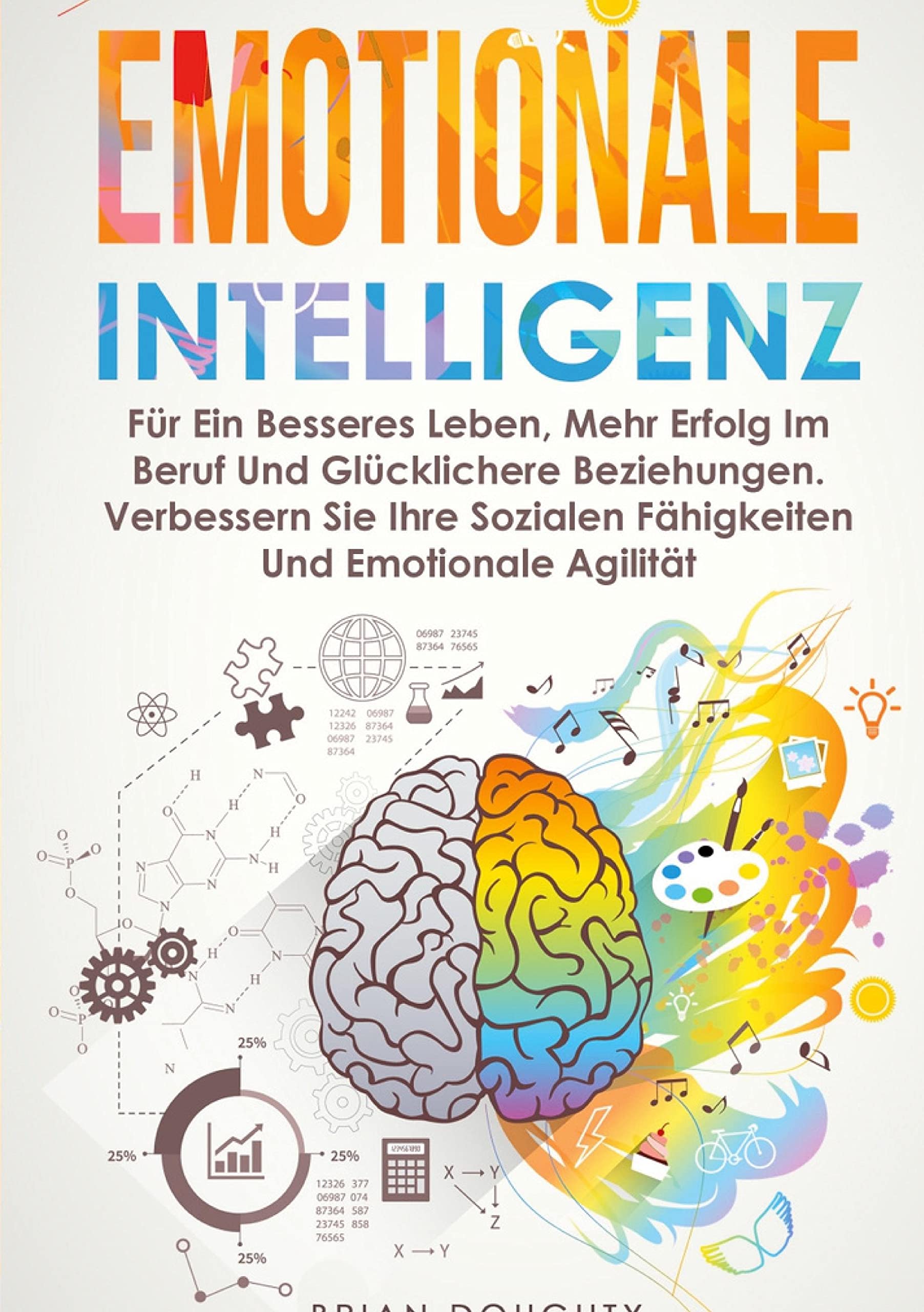 Emotionale Intelligenz: Für Ein Besseres Leben, Mehr Erfolg Im Beruf Und Glücklichere Beziehungen. Verbessern Sie Ihre Sozialen Fähigkeiten Und Emotionale Agilität Religion & Esotericism