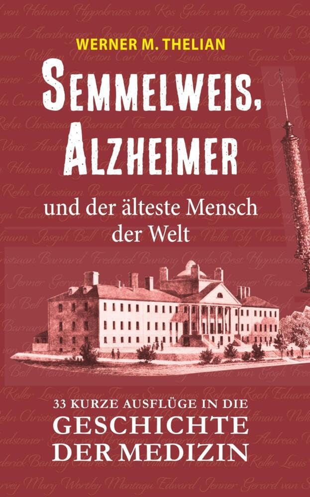 Semmelweis, Alzheimer und der älteste Mensch der Welt: 33 kurze Ausflüge in die Geschichte der Medizin Medicine