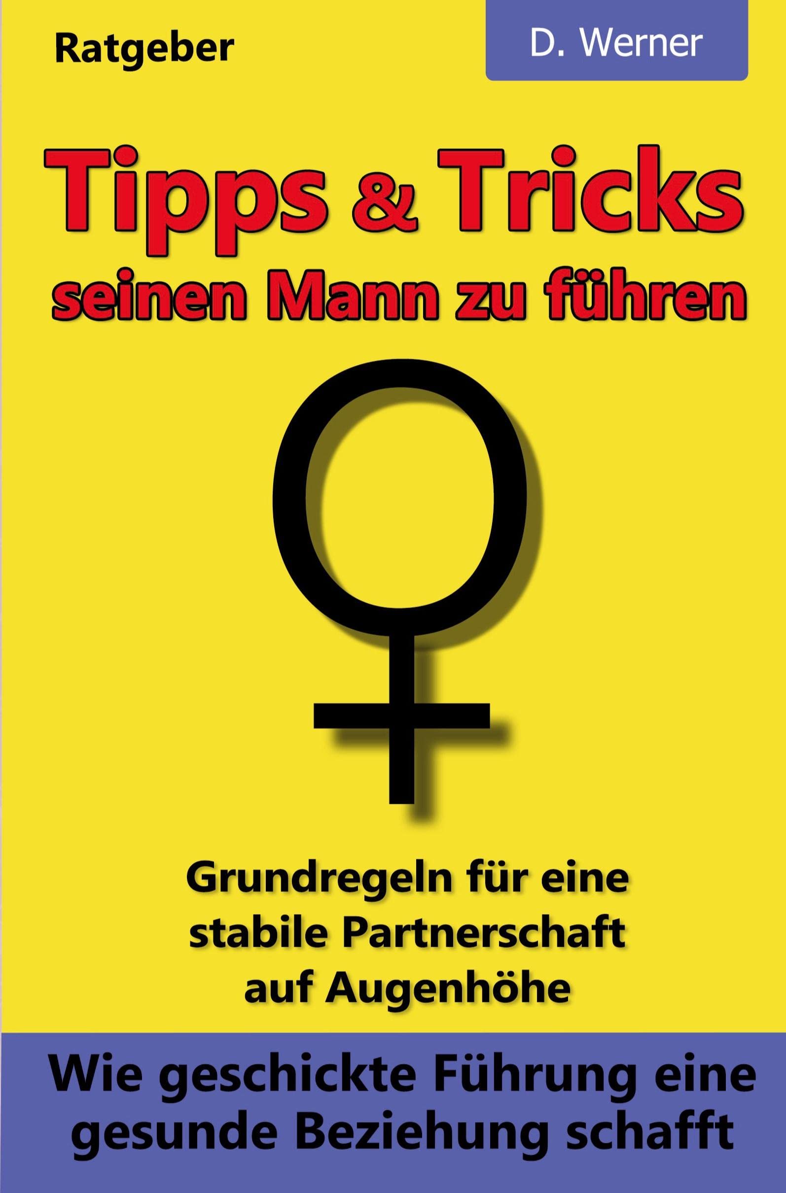 Tipps und Tricks seinen Mann zu führen: Wie geschickte Führung eine gesunde Beziehung schafft: Grundregeln für eine stabile Partnerschaft auf Augenhöhe Business, Finance & Career