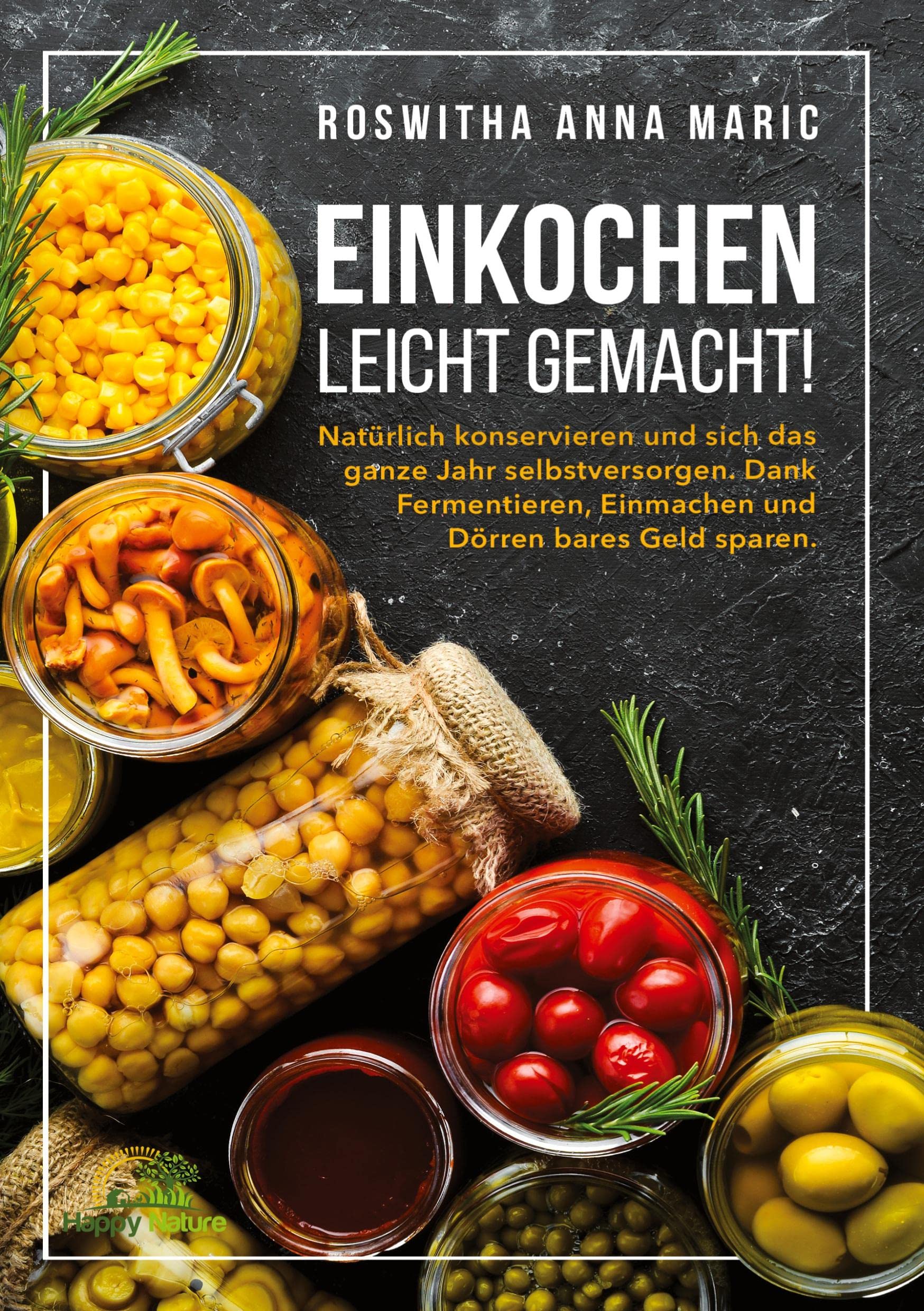 Einkochen leicht gemacht!: Natürlich konservieren und sich das ganze Jahr selbstversorgen. Dank Fermentieren, Einmachen und Dörren bares Geld sparen Leisure, Home & Garden