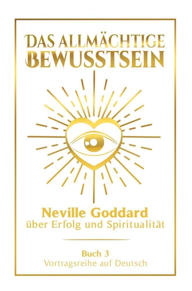 Das allmächtige Bewusstsein: Neville Goddard über Erfolg und Spiritualität - Buch 3 - Vortragsreihe auf Deutsch (Neville Goddard: Die komplette Vortragsreihe auf Deutsch) Health, Nutrition & Fitness