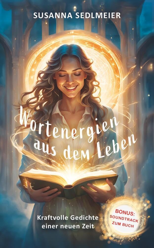 Wortenergien aus dem Leben: Kraftvolle Gedichte einer neuen Zeit von Susanna Sedlmeier Poetry