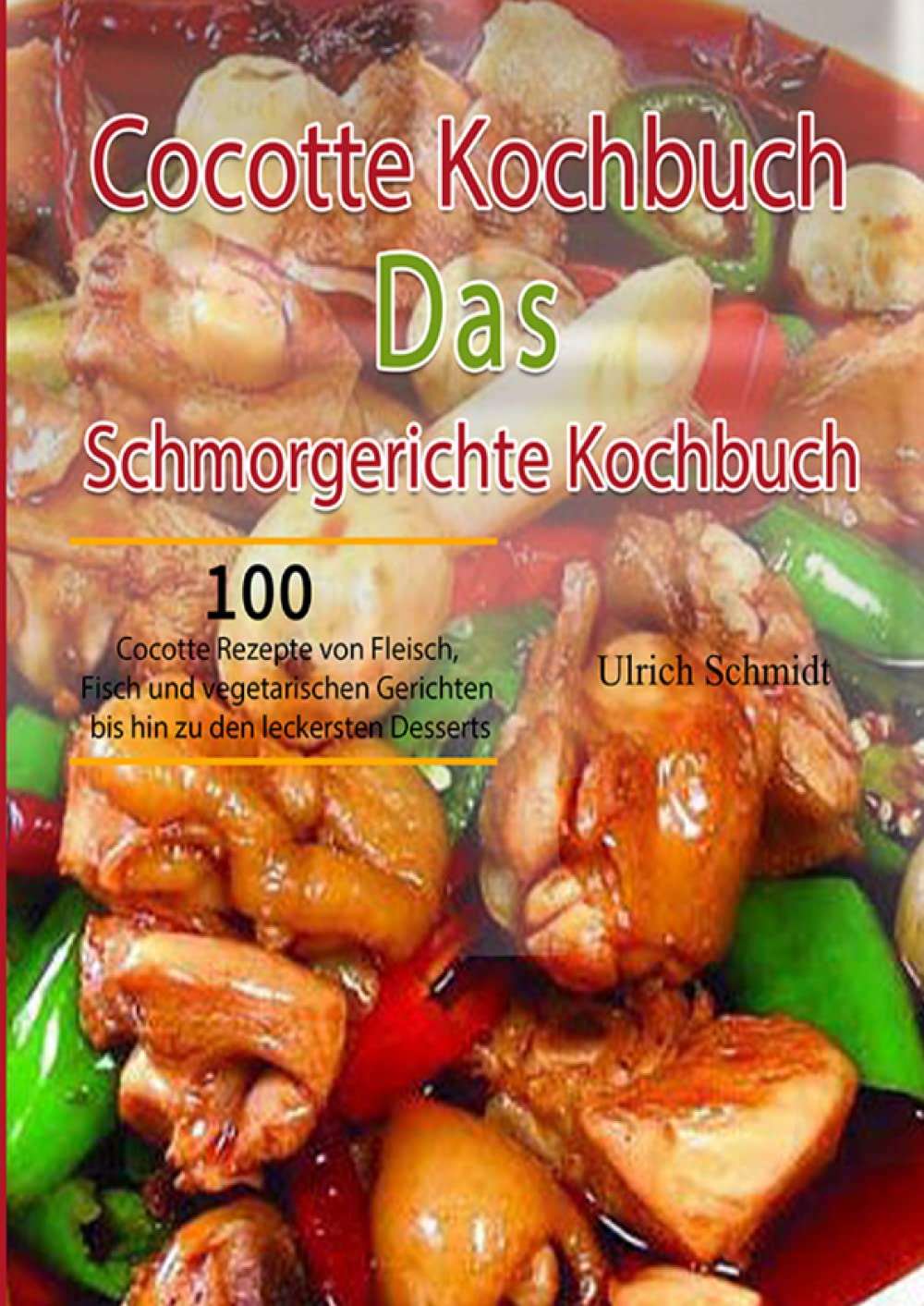 Cocotte Kochbuch Das Schmorgerichte Kochbuch: 100 Cocotte Rezepte von Fleisch, Fisch und vegetarischen Gerichten bis hin zu den leckersten Desserts Leisure, Home & Garden