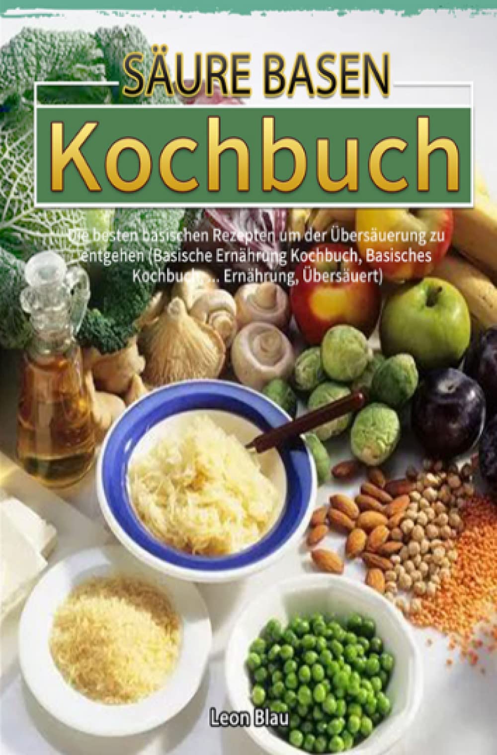 Säure Basen Kochbuch: Die besten basischen Rezepten um der Übersäuerung zu entgehen (Basische Ernährung Kochbuch, Basisches Kochbuch, ... Ernährung, Übersäuert) Leisure, Home & Garden