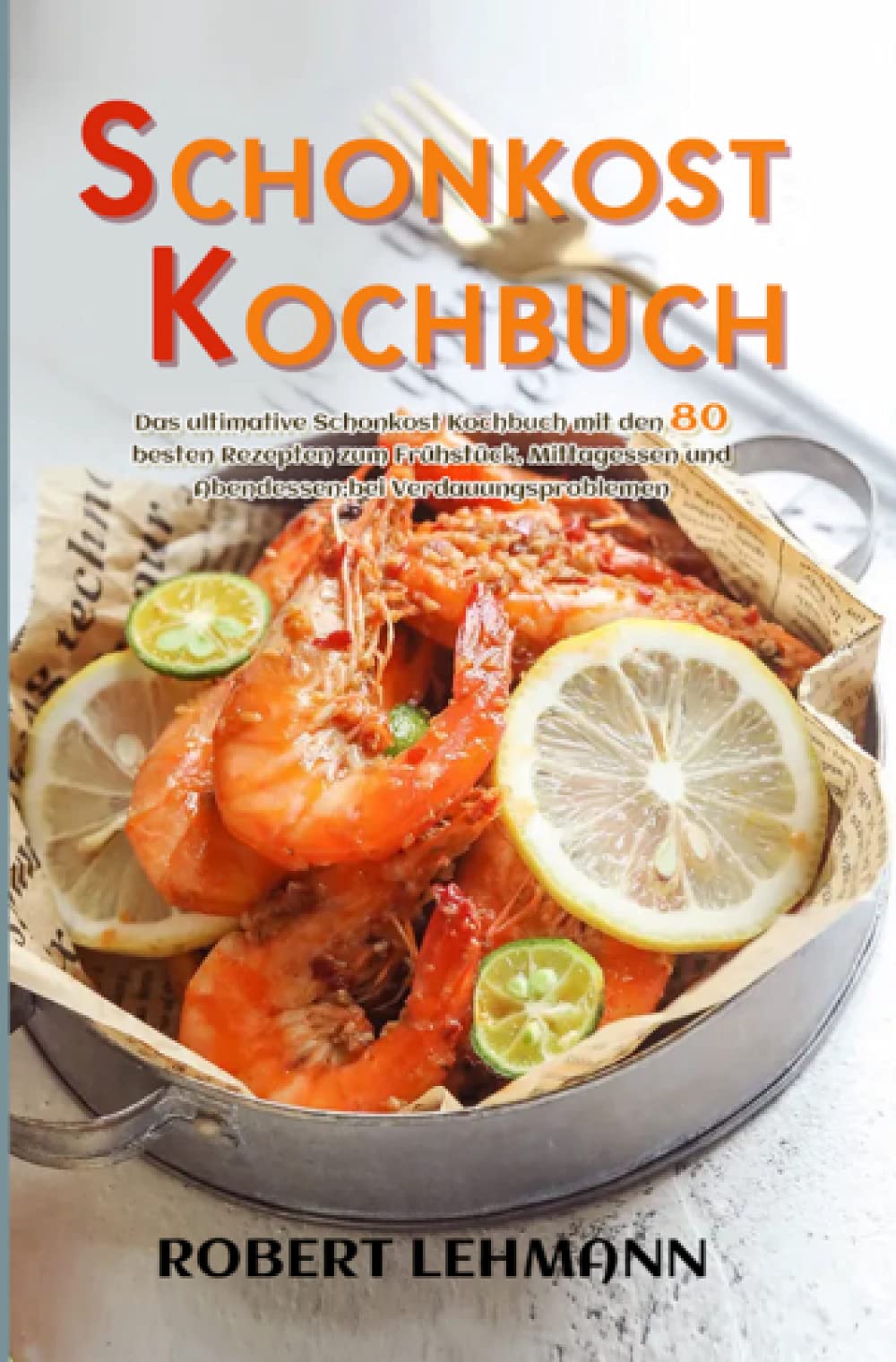 Schonkost Kochbuch: Das ultimative Schonkost Kochbuch mit den 80 besten Rezepten zum Frühstück, Mittagessen und Abendessen;bei Verdauungsproblemen Leisure, Home & Garden