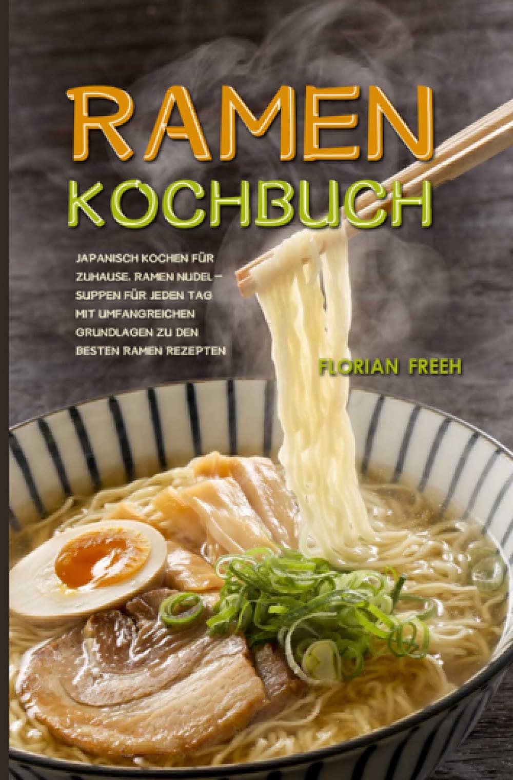 Ramen Kochbuch: Japanisch Kochen für Zuhause, Ramen Nudelsuppen für jeden Tag mit Umfangreichen Grundlagen zu den besten Ramen Rezepten Leisure, Home & Garden