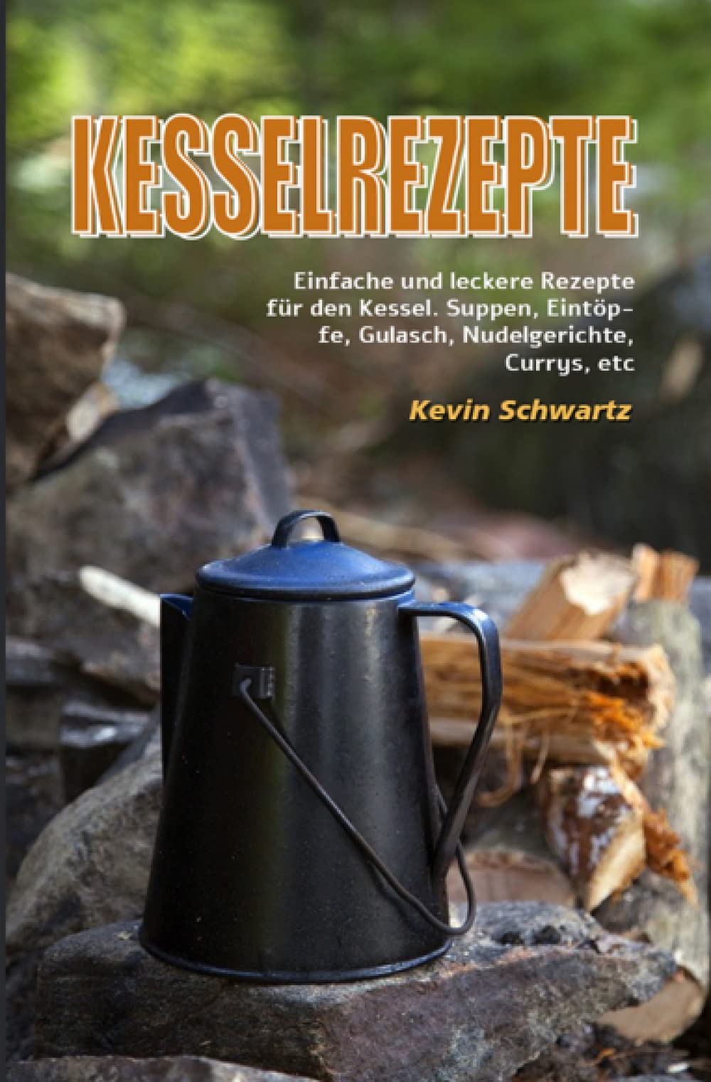 Kesselrezepte: Einfache und leckere Rezepte für den Kessel. Suppen, Eintöpfe, Gulasch, Nudelgerichte, Currys, etc Leisure, Home & Garden