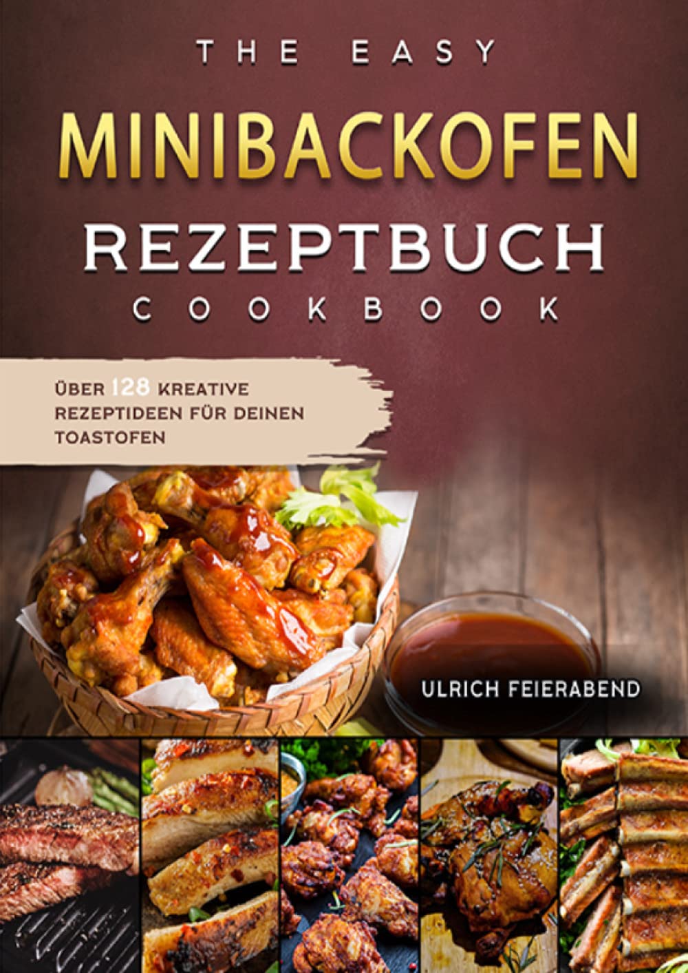 Minibackofen Rezeptbuch 2021#: Über 128 kreative Rezeptideen für Deinen Toastofen Leisure, Home & Garden