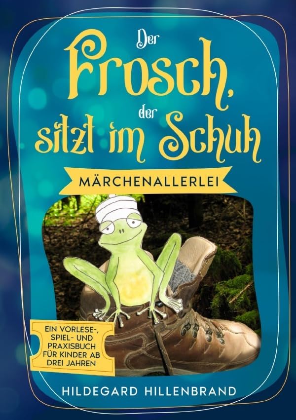 Der Frosch, der sitzt im Schuh: Märchenallerlei Ein Vorlese-, Spiel- und Praxisbuch für Kinder ab drei Jahren Learning & Reference