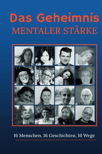 Das Geheimnis mentaler Stärke: 16 Menschen, 16 Geschichten, 16 Wege Personalities