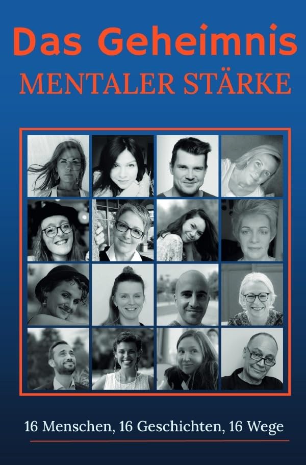 Das Geheimnis mentaler Stärke: 16 Menschen, 16 Geschichten, 16 Wege Personalities