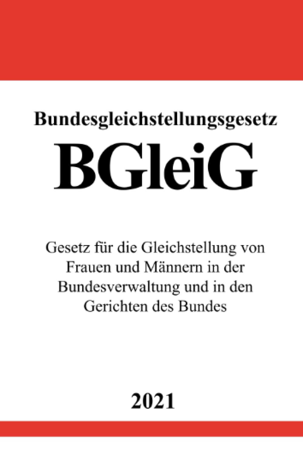 Bundesgleichstellungsgesetz (BGleiG): Gesetz für die Gleichstellung von Frauen und Männern in der Bundesverwaltung und in den Gerichten des Bundes Law