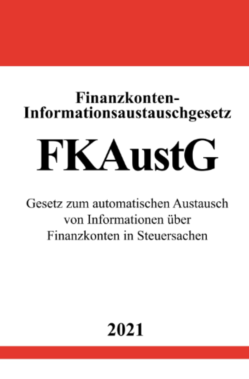 Finanzkonten-Informationsaustauschgesetz (FKAustG): Gesetz zum automatischen Austausch von Informationen über Finanzkonten in Steuersachen Law