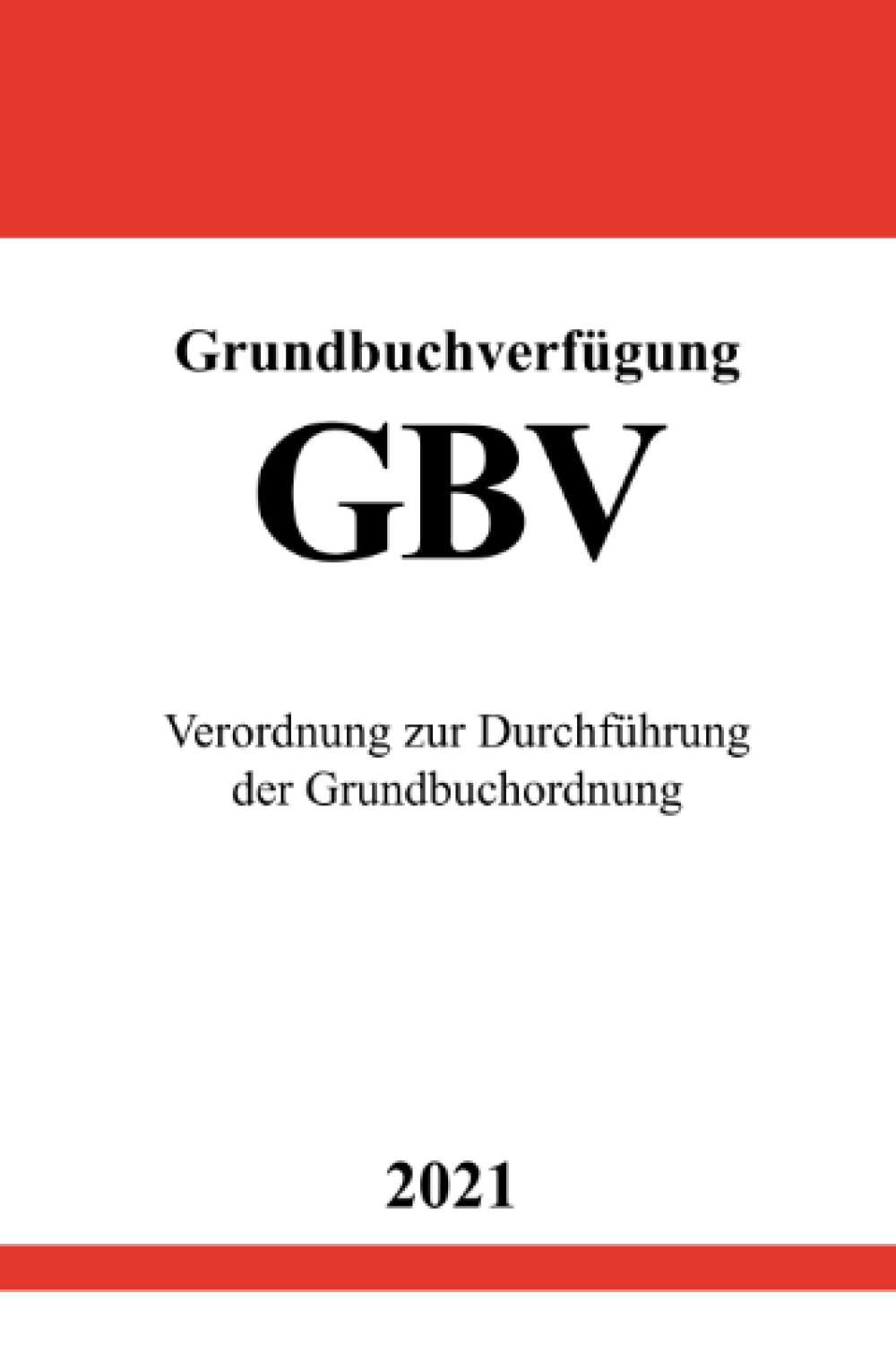 Grundbuchverfügung (GBV): Verordnung zur Durchführung der Grundbuchordnung Law