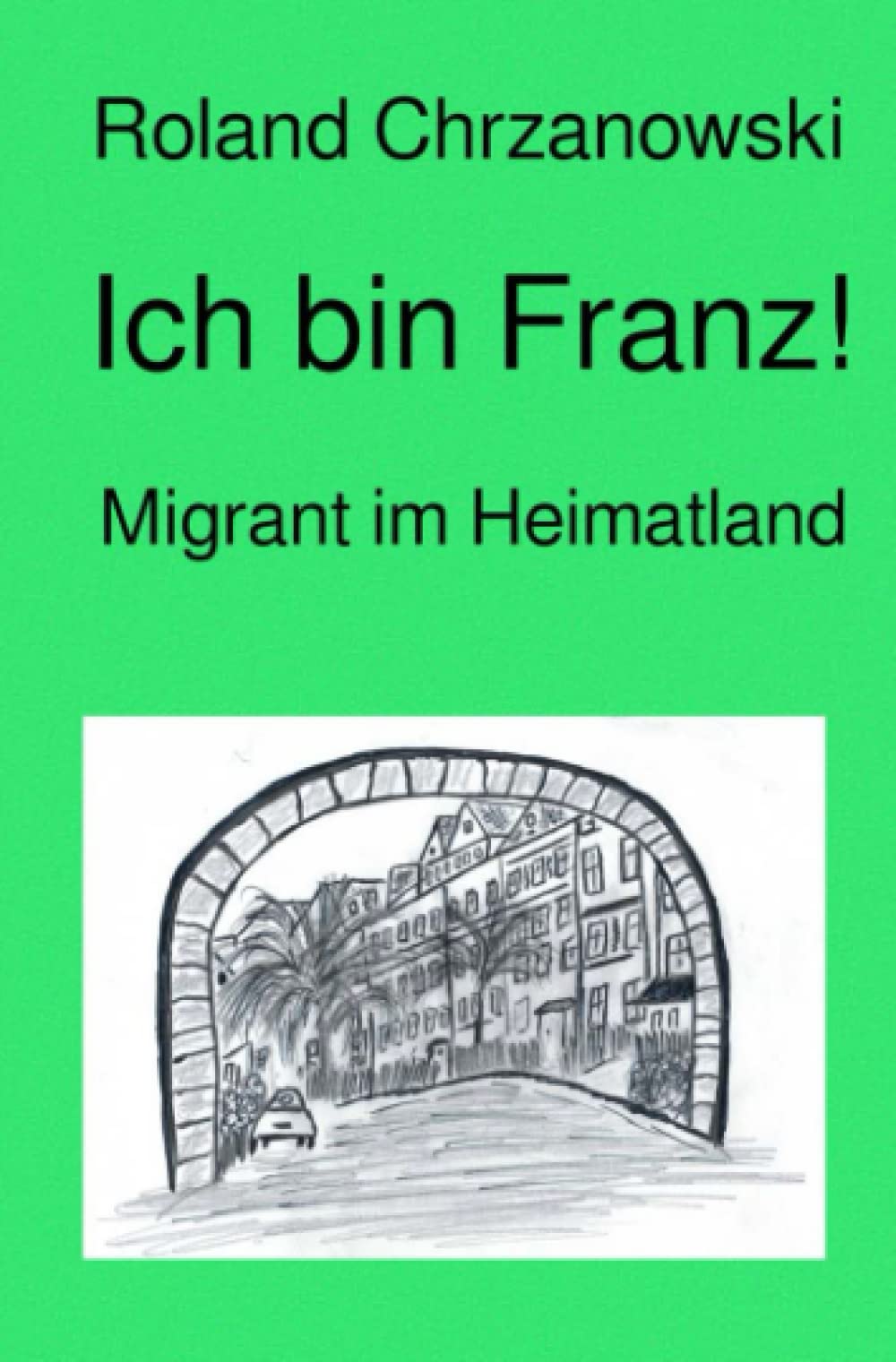 Ich bin Franz!: Migrant im Heimatland Historical Fiction
