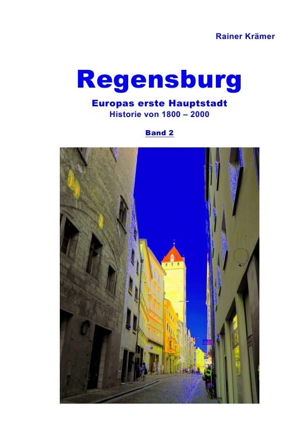 Regensburg Historie 1800-2000 Band 2: Europas erste Hauptstadt Politics & History